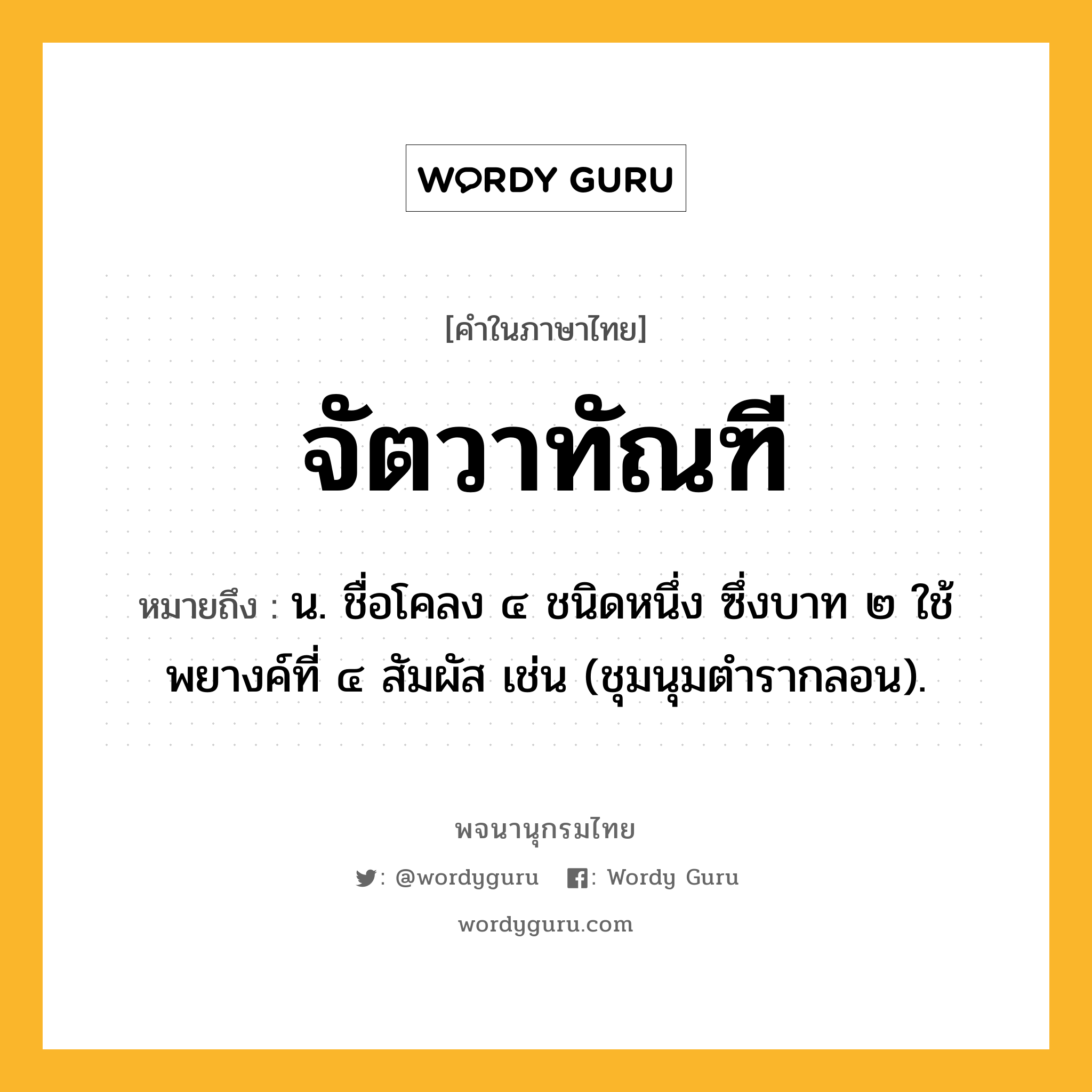 จัตวาทัณฑี ความหมาย หมายถึงอะไร?, คำในภาษาไทย จัตวาทัณฑี หมายถึง น. ชื่อโคลง ๔ ชนิดหนึ่ง ซึ่งบาท ๒ ใช้พยางค์ที่ ๔ สัมผัส เช่น (ชุมนุมตำรากลอน).