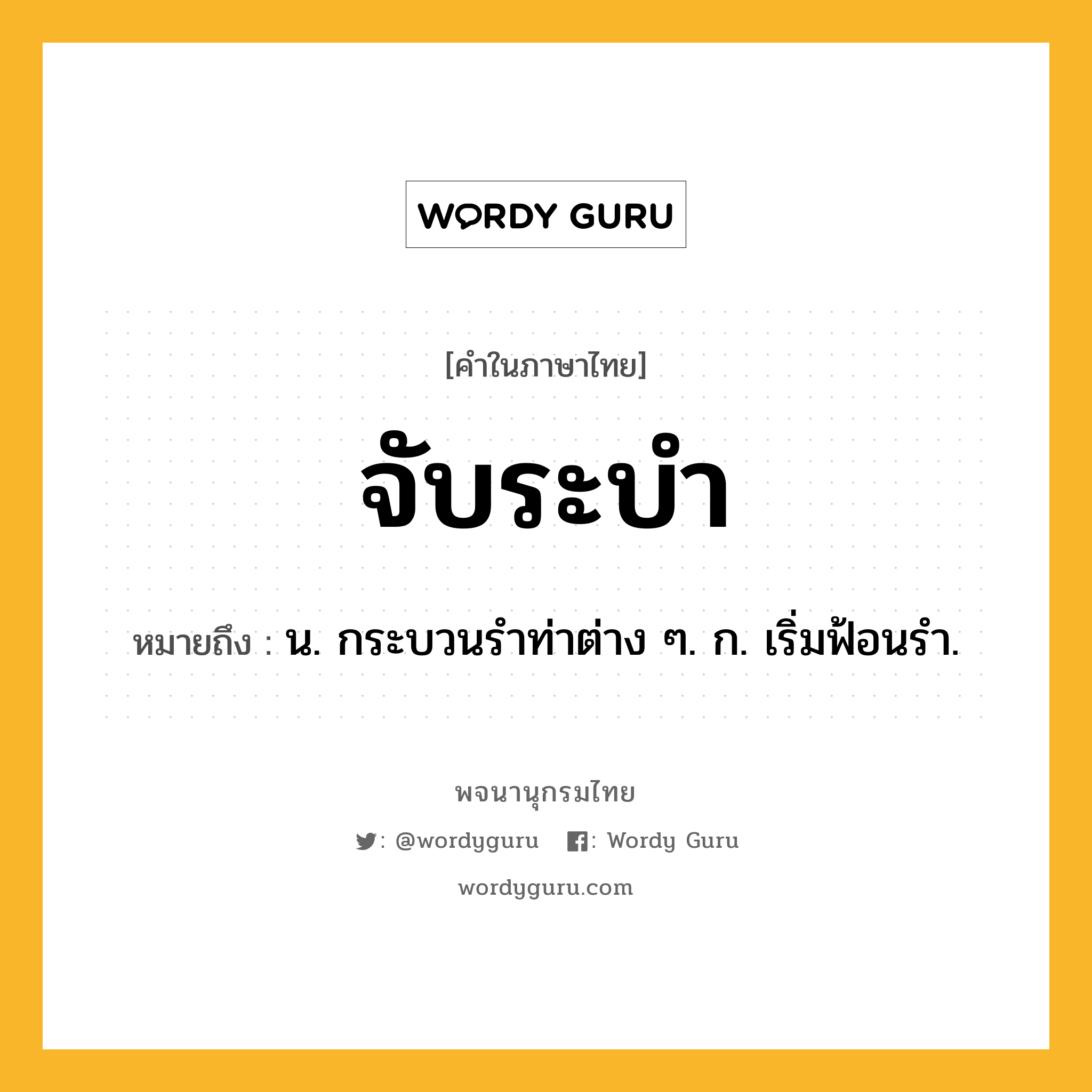 จับระบำ ความหมาย หมายถึงอะไร?, คำในภาษาไทย จับระบำ หมายถึง น. กระบวนรําท่าต่าง ๆ. ก. เริ่มฟ้อนรํา.