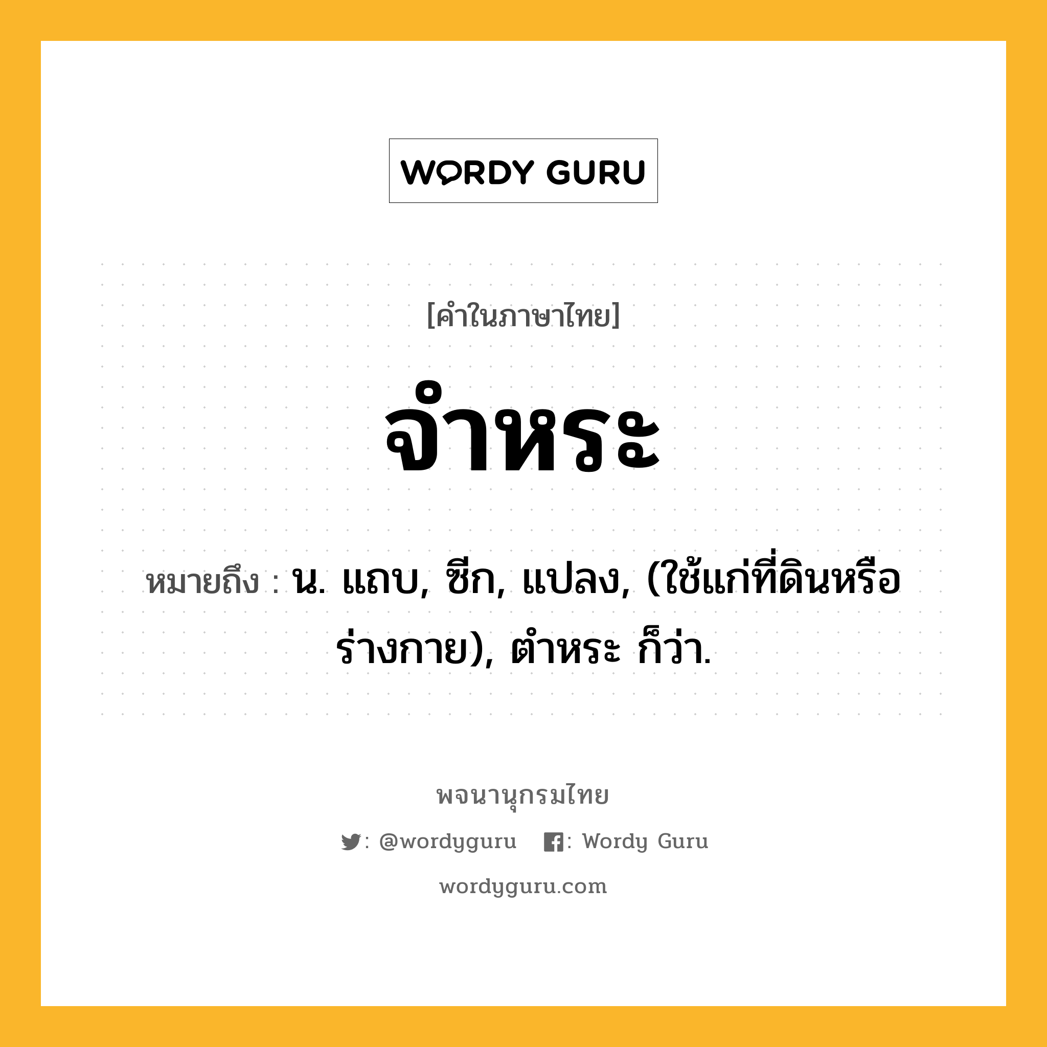 จำหระ ความหมาย หมายถึงอะไร?, คำในภาษาไทย จำหระ หมายถึง น. แถบ, ซีก, แปลง, (ใช้แก่ที่ดินหรือร่างกาย), ตําหระ ก็ว่า.