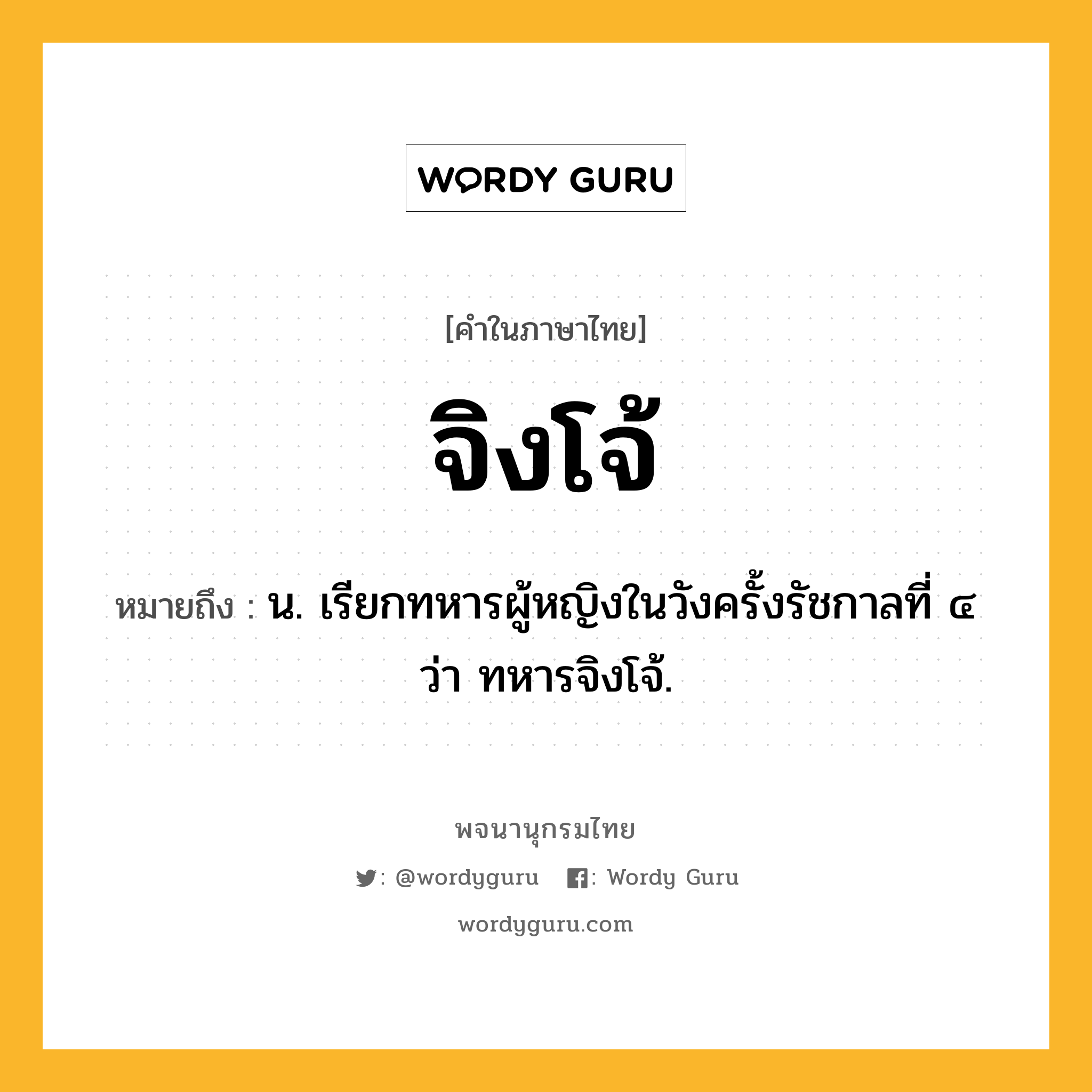 จิงโจ้ ความหมาย หมายถึงอะไร?, คำในภาษาไทย จิงโจ้ หมายถึง น. เรียกทหารผู้หญิงในวังครั้งรัชกาลที่ ๔ ว่า ทหารจิงโจ้.