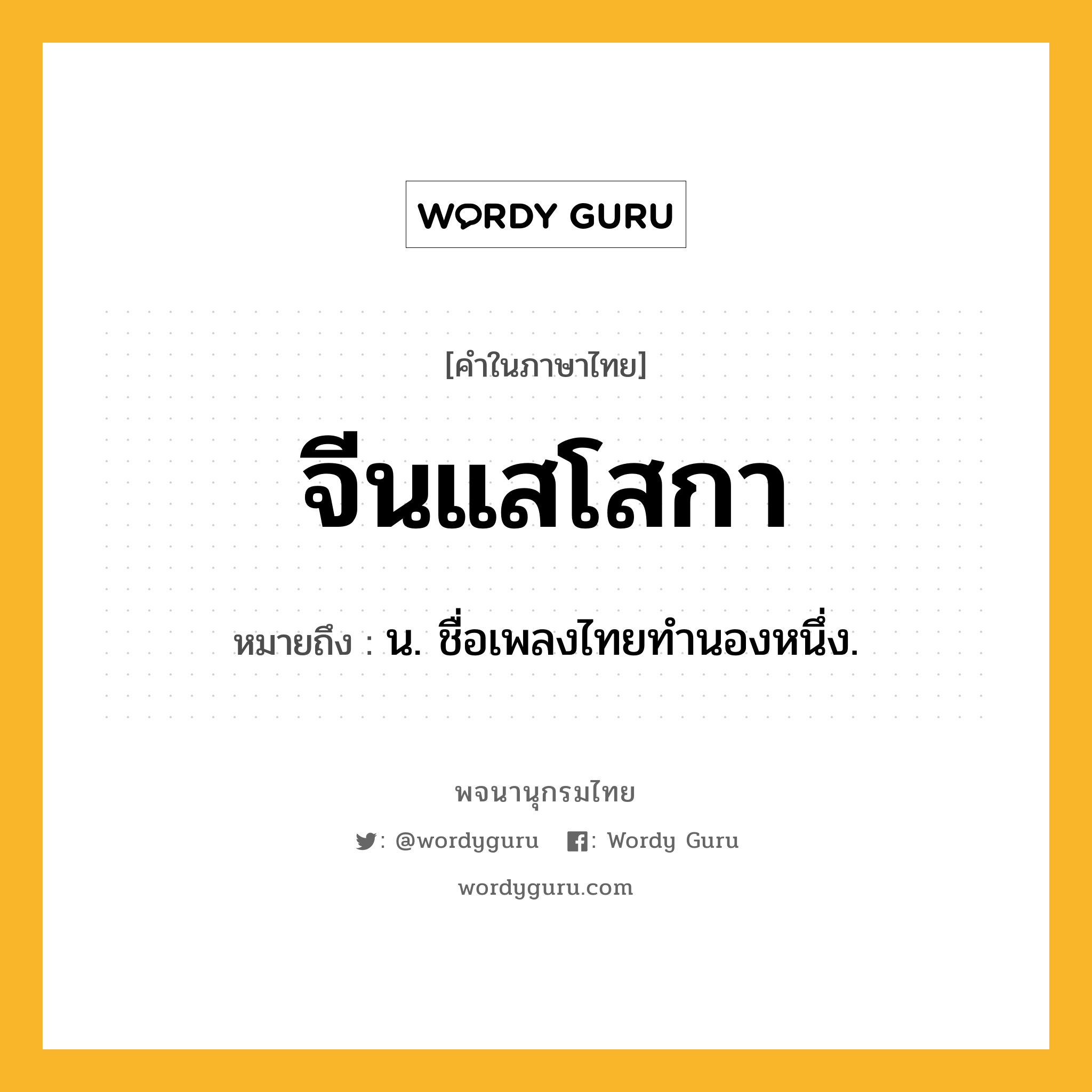 จีนแสโสกา ความหมาย หมายถึงอะไร?, คำในภาษาไทย จีนแสโสกา หมายถึง น. ชื่อเพลงไทยทํานองหนึ่ง.