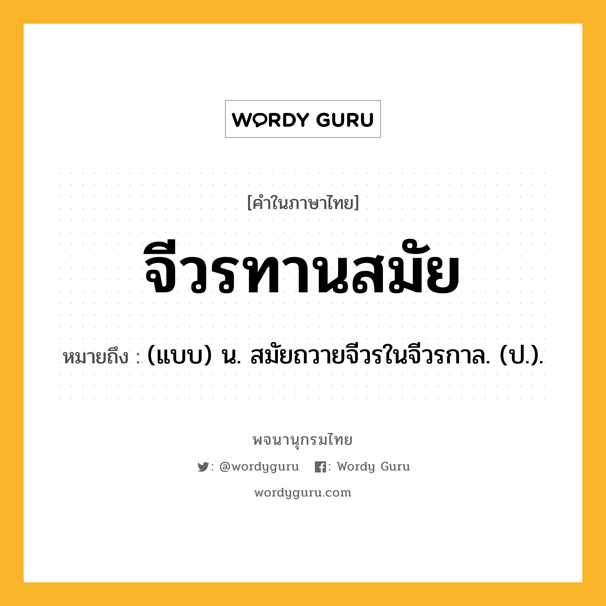 จีวรทานสมัย ความหมาย หมายถึงอะไร?, คำในภาษาไทย จีวรทานสมัย หมายถึง (แบบ) น. สมัยถวายจีวรในจีวรกาล. (ป.).