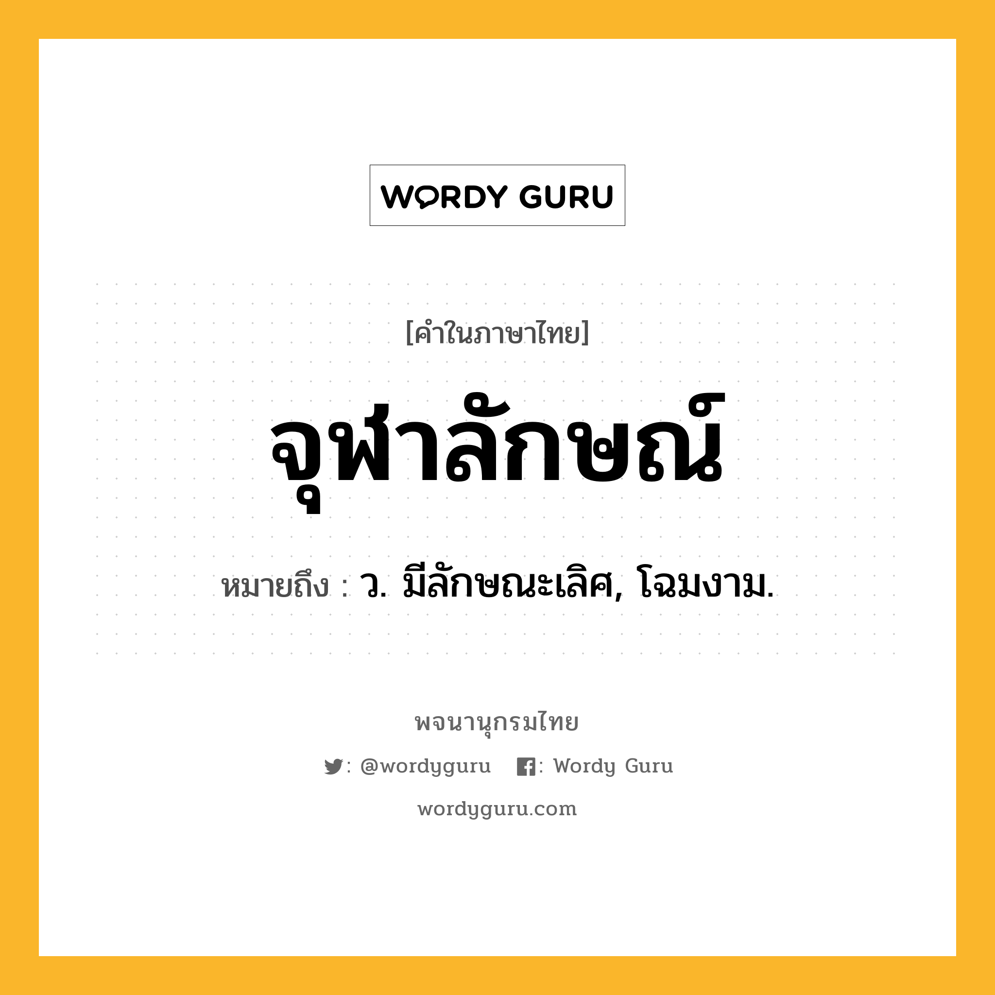 จุฬาลักษณ์ ความหมาย หมายถึงอะไร?, คำในภาษาไทย จุฬาลักษณ์ หมายถึง ว. มีลักษณะเลิศ, โฉมงาม.