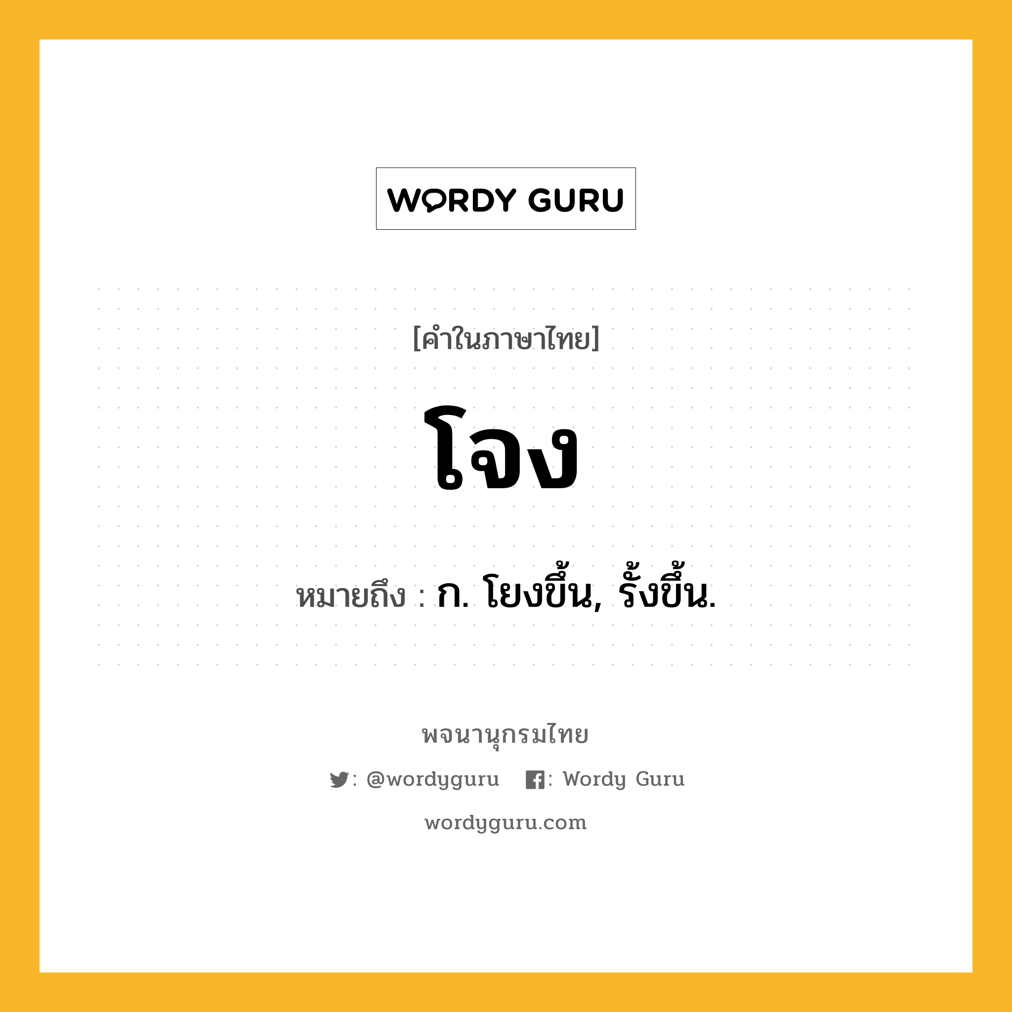 โจง ความหมาย หมายถึงอะไร?, คำในภาษาไทย โจง หมายถึง ก. โยงขึ้น, รั้งขึ้น.