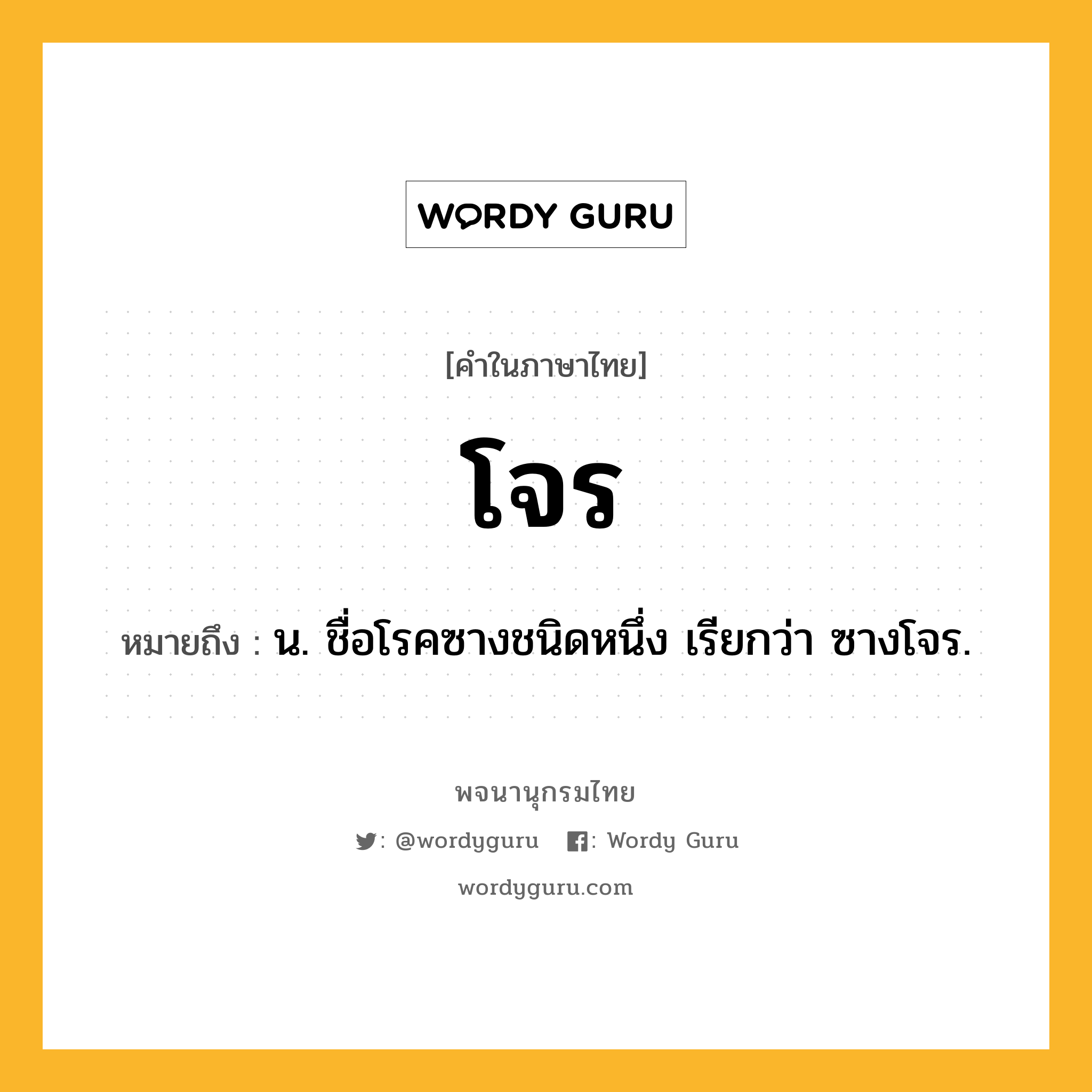 โจร ความหมาย หมายถึงอะไร?, คำในภาษาไทย โจร หมายถึง น. ชื่อโรคซางชนิดหนึ่ง เรียกว่า ซางโจร.