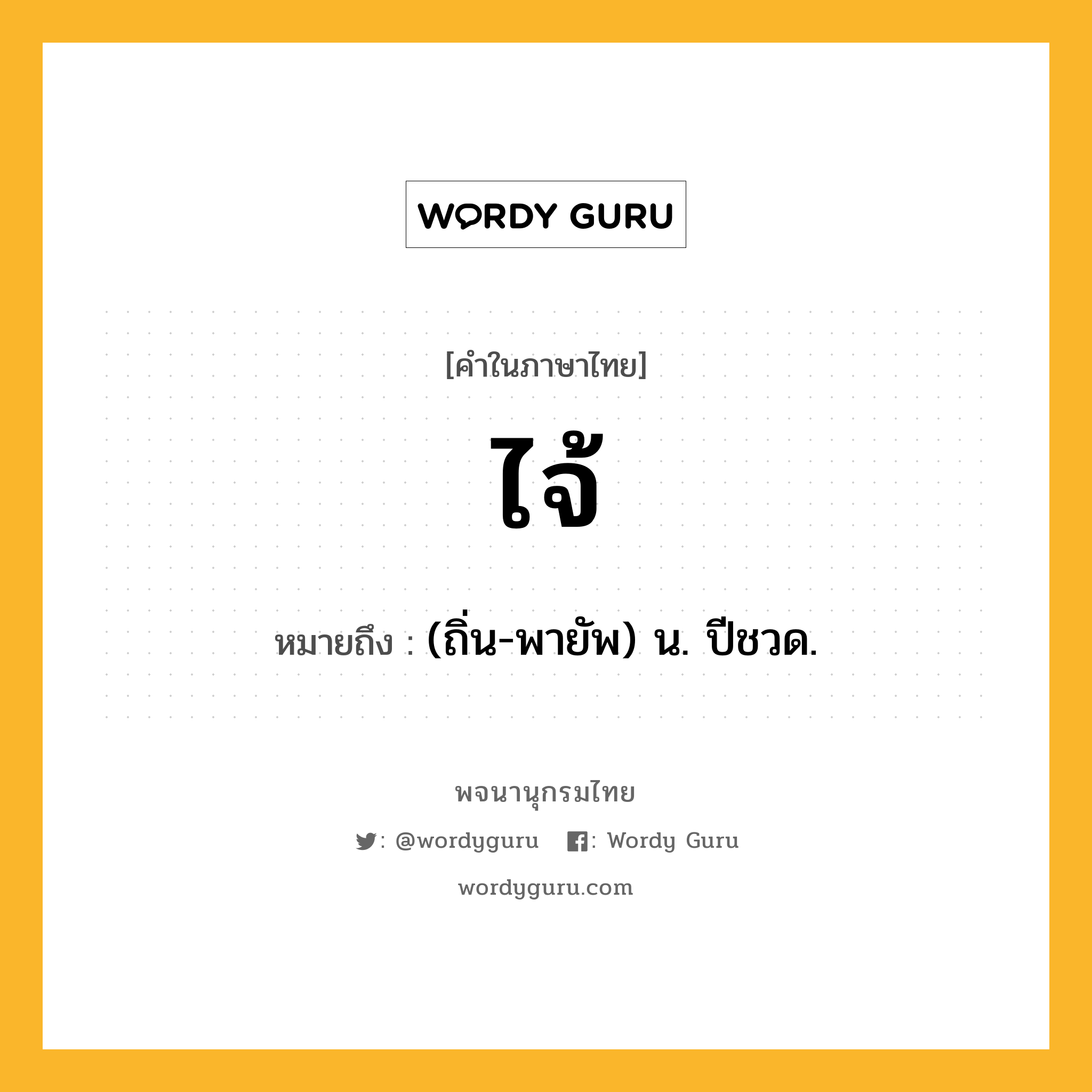 ไจ้ ความหมาย หมายถึงอะไร?, คำในภาษาไทย ไจ้ หมายถึง (ถิ่น-พายัพ) น. ปีชวด.