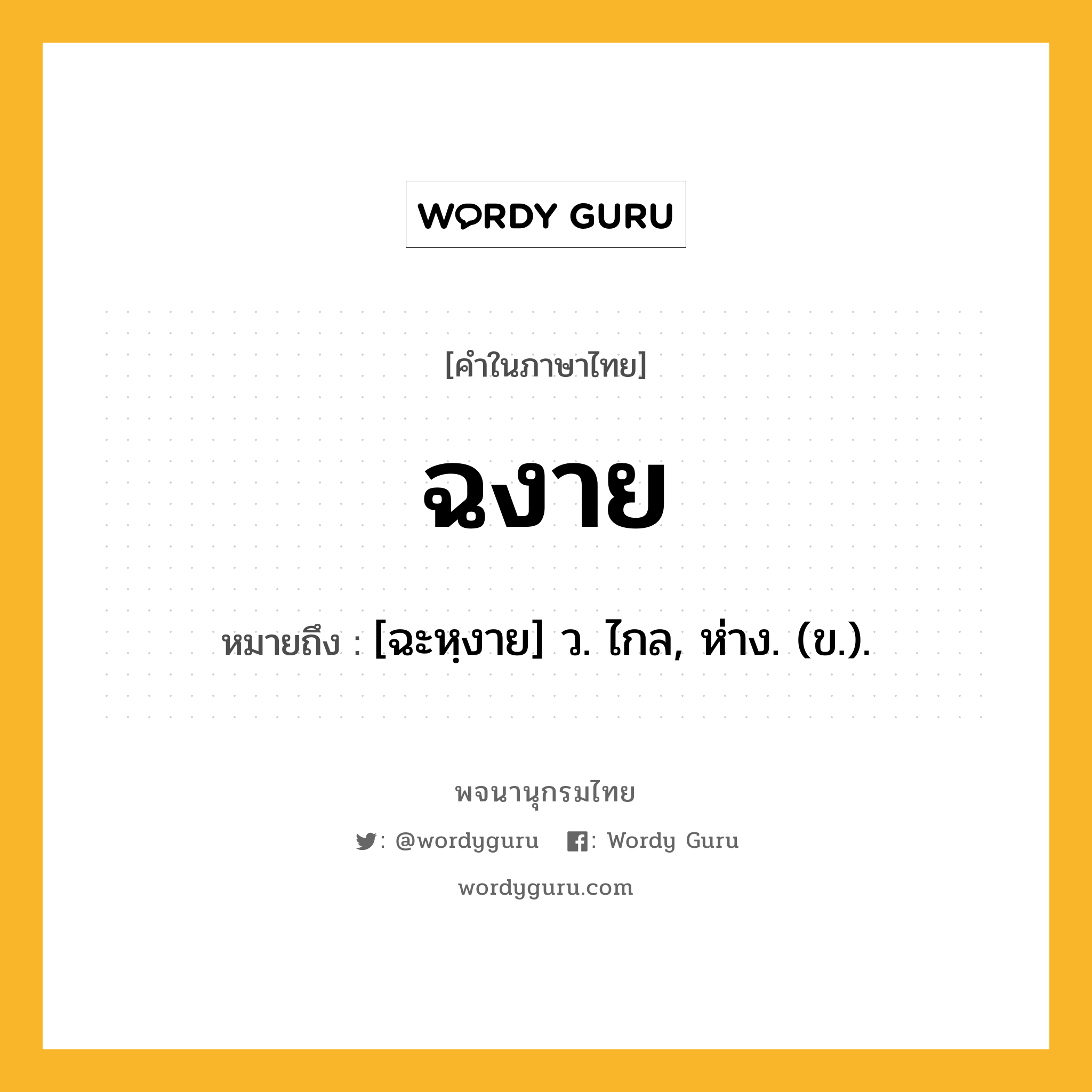 ฉงาย ความหมาย หมายถึงอะไร?, คำในภาษาไทย ฉงาย หมายถึง [ฉะหฺงาย] ว. ไกล, ห่าง. (ข.).