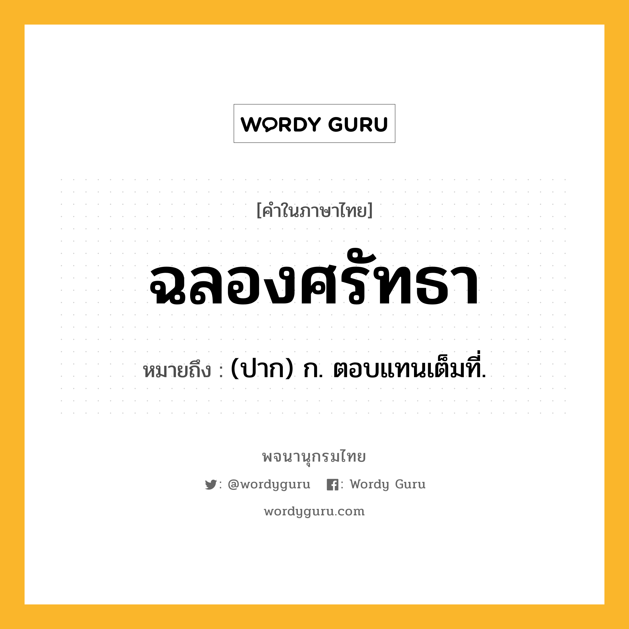 ฉลองศรัทธา ความหมาย หมายถึงอะไร?, คำในภาษาไทย ฉลองศรัทธา หมายถึง (ปาก) ก. ตอบแทนเต็มที่.