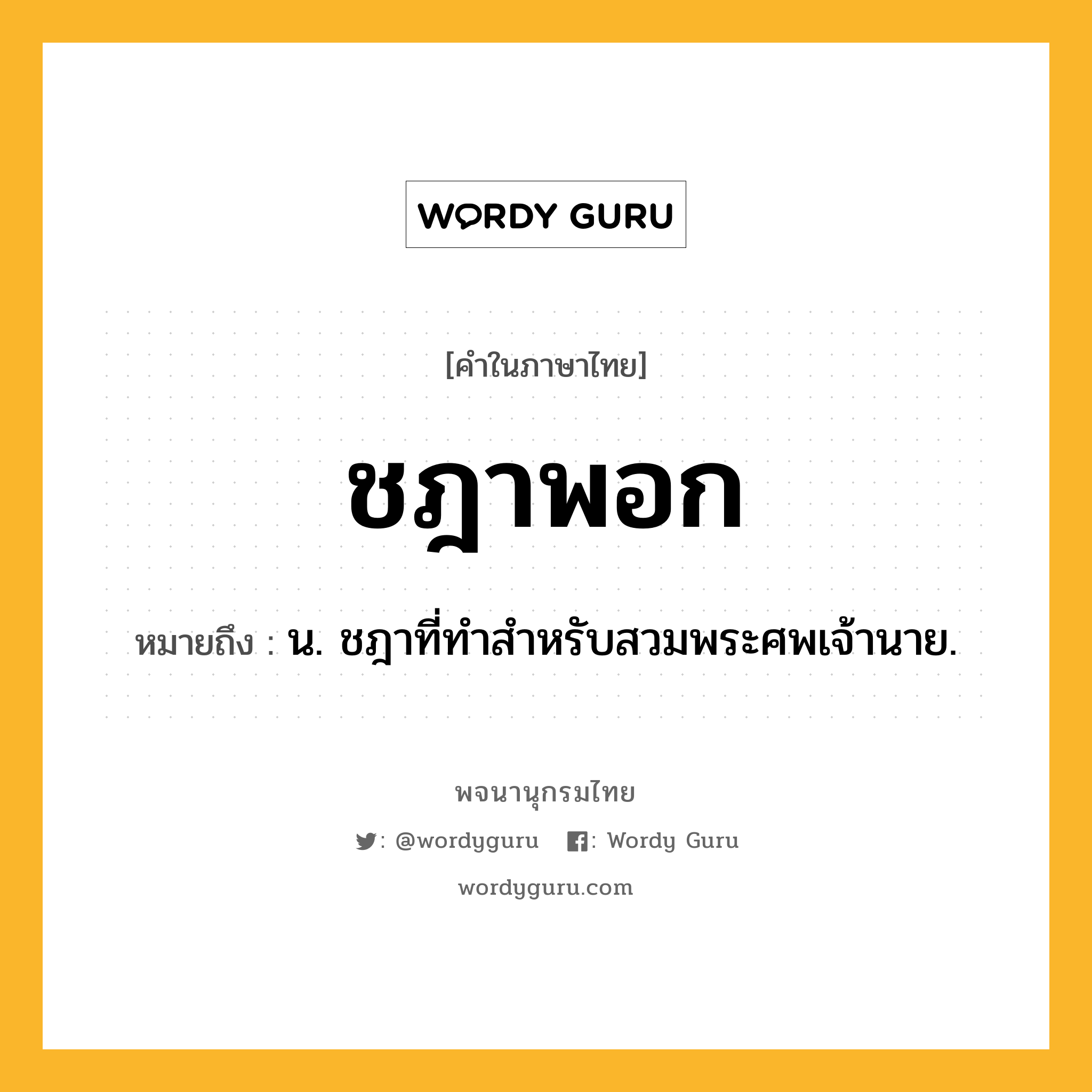 ชฎาพอก ความหมาย หมายถึงอะไร?, คำในภาษาไทย ชฎาพอก หมายถึง น. ชฎาที่ทําสําหรับสวมพระศพเจ้านาย.