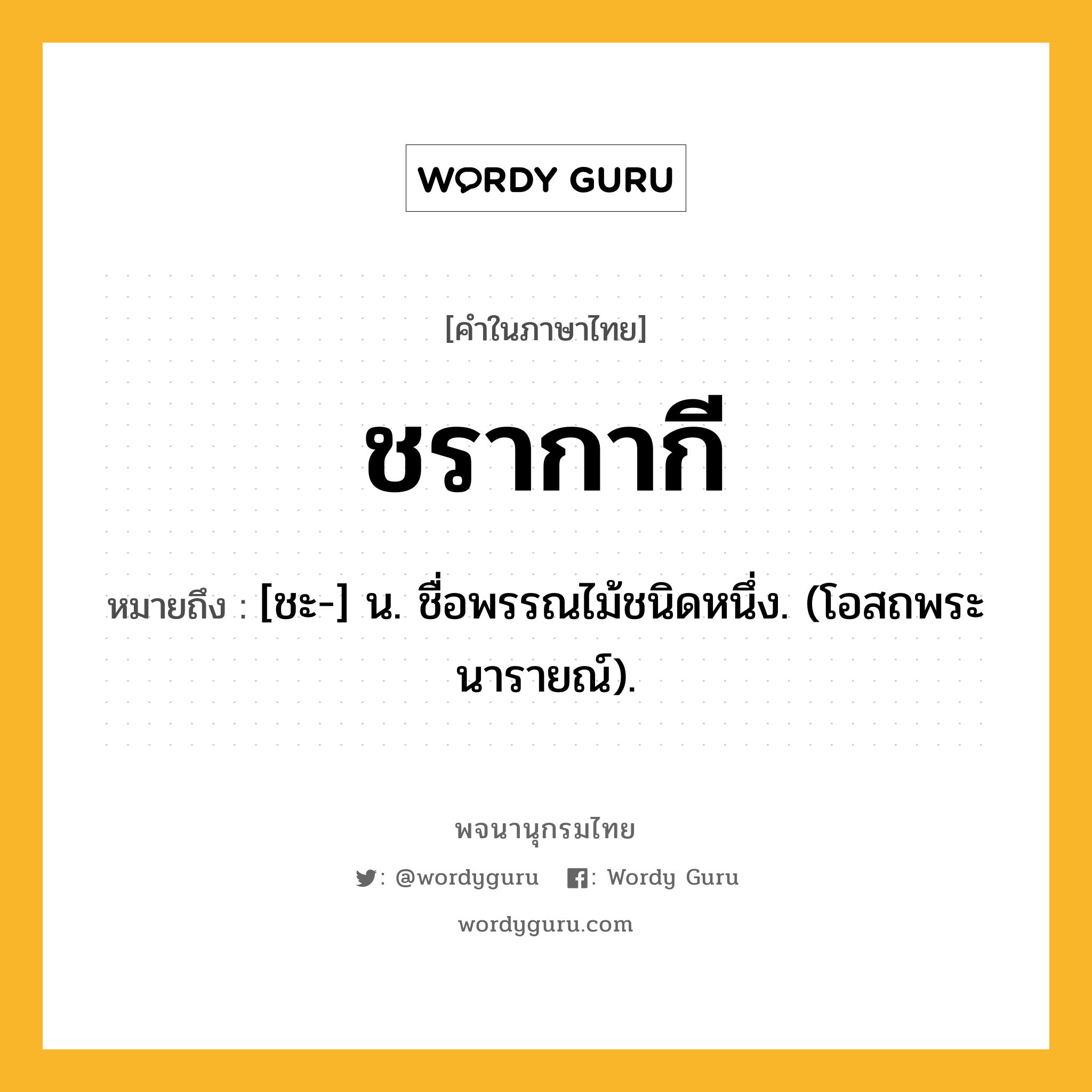 ชรากากี ความหมาย หมายถึงอะไร?, คำในภาษาไทย ชรากากี หมายถึง [ชะ-] น. ชื่อพรรณไม้ชนิดหนึ่ง. (โอสถพระนารายณ์).