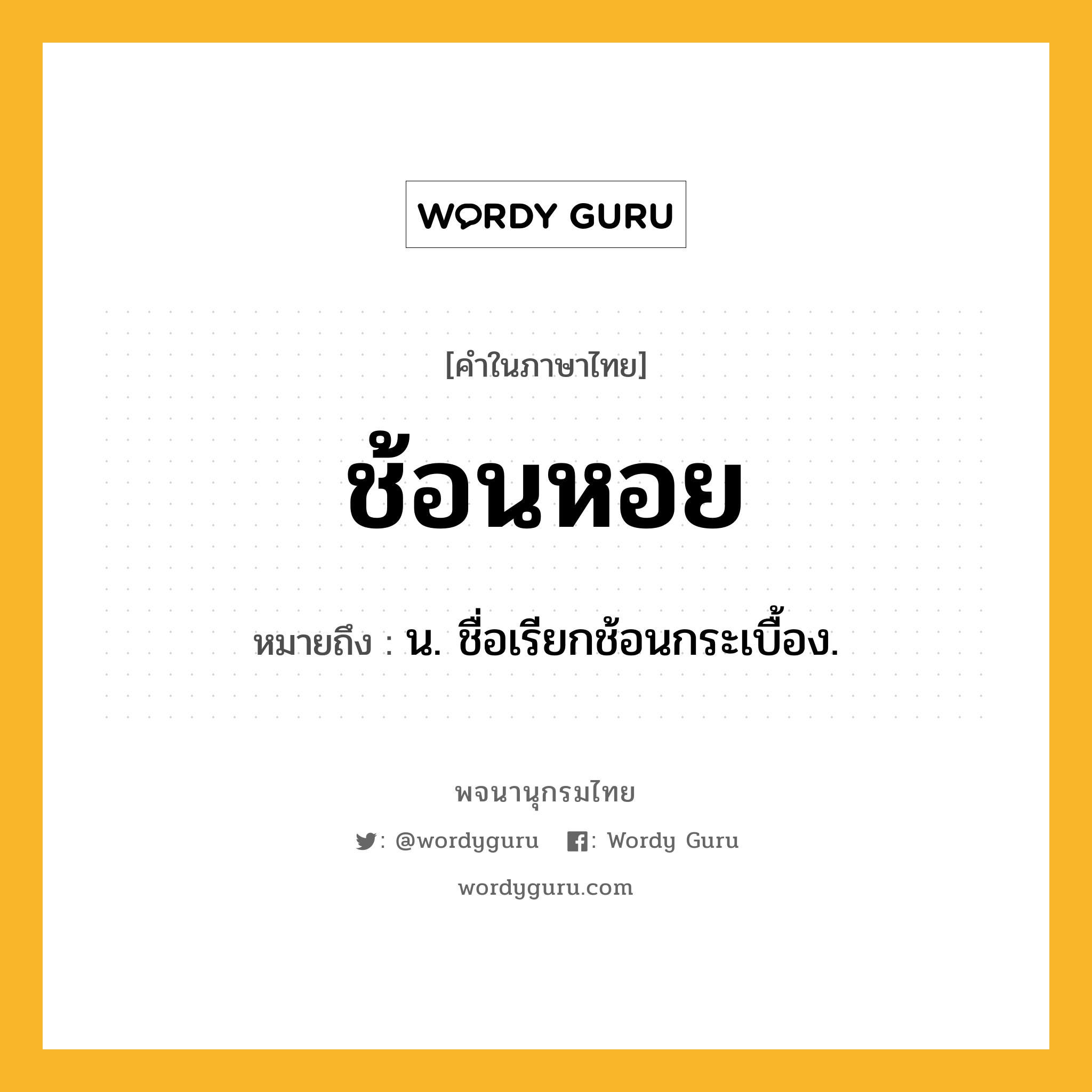 ช้อนหอย ความหมาย หมายถึงอะไร?, คำในภาษาไทย ช้อนหอย หมายถึง น. ชื่อเรียกช้อนกระเบื้อง.