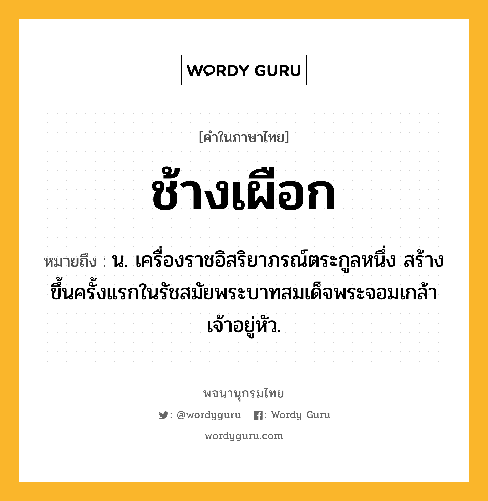 ช้างเผือก ความหมาย หมายถึงอะไร?, คำในภาษาไทย ช้างเผือก หมายถึง น. เครื่องราชอิสริยาภรณ์ตระกูลหนึ่ง สร้างขึ้นครั้งแรกในรัชสมัยพระบาทสมเด็จพระจอมเกล้าเจ้าอยู่หัว.