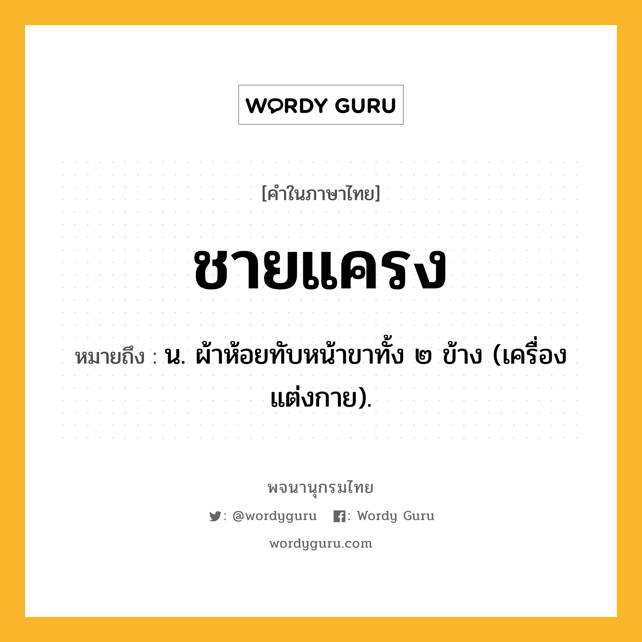 ชายแครง ความหมาย หมายถึงอะไร?, คำในภาษาไทย ชายแครง หมายถึง น. ผ้าห้อยทับหน้าขาทั้ง ๒ ข้าง (เครื่องแต่งกาย).