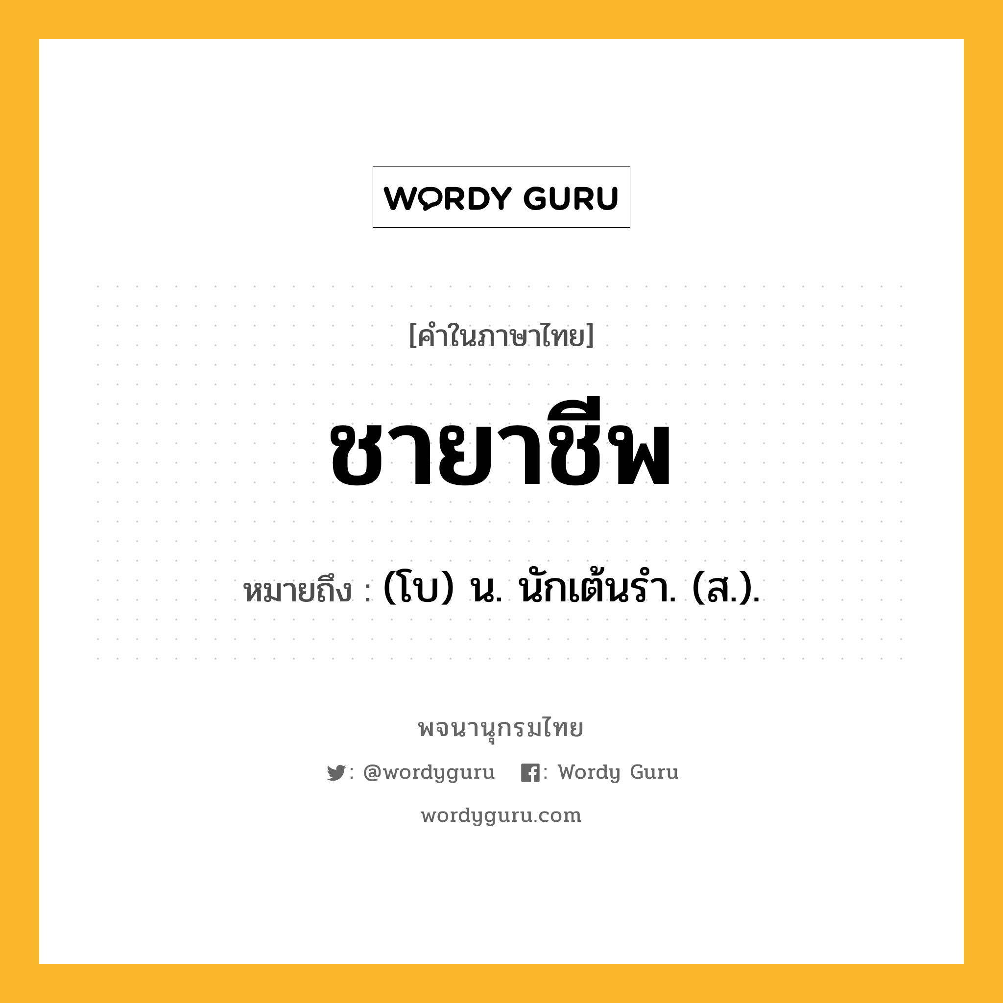 ชายาชีพ ความหมาย หมายถึงอะไร?, คำในภาษาไทย ชายาชีพ หมายถึง (โบ) น. นักเต้นรํา. (ส.).