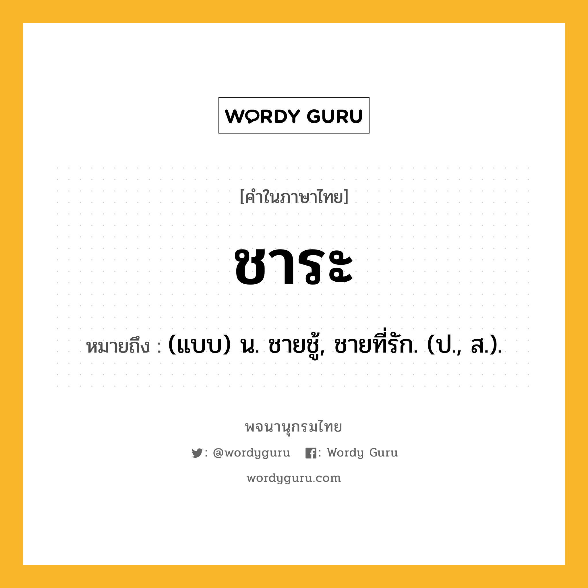 ชาระ ความหมาย หมายถึงอะไร?, คำในภาษาไทย ชาระ หมายถึง (แบบ) น. ชายชู้, ชายที่รัก. (ป., ส.).