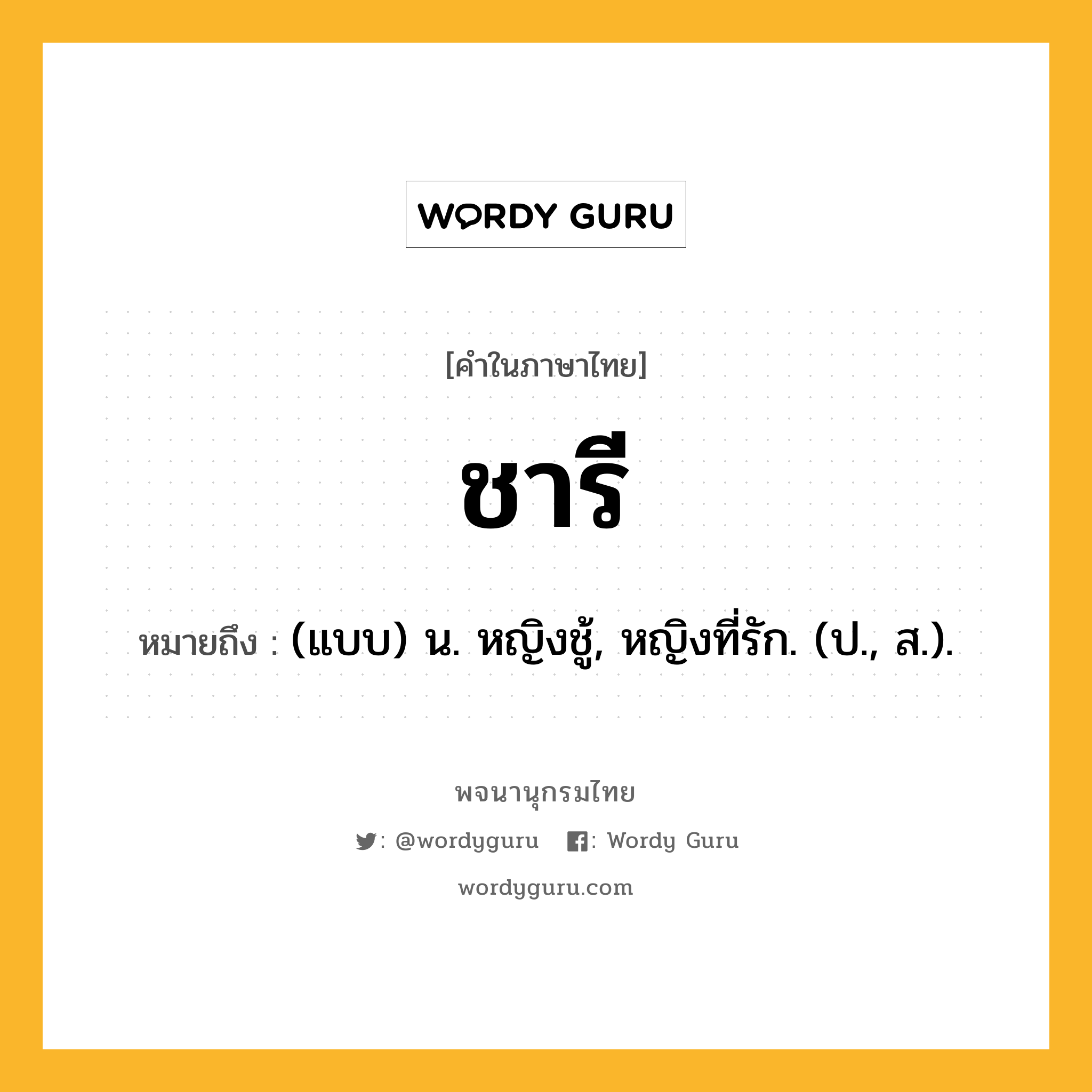 ชารี ความหมาย หมายถึงอะไร?, คำในภาษาไทย ชารี หมายถึง (แบบ) น. หญิงชู้, หญิงที่รัก. (ป., ส.).