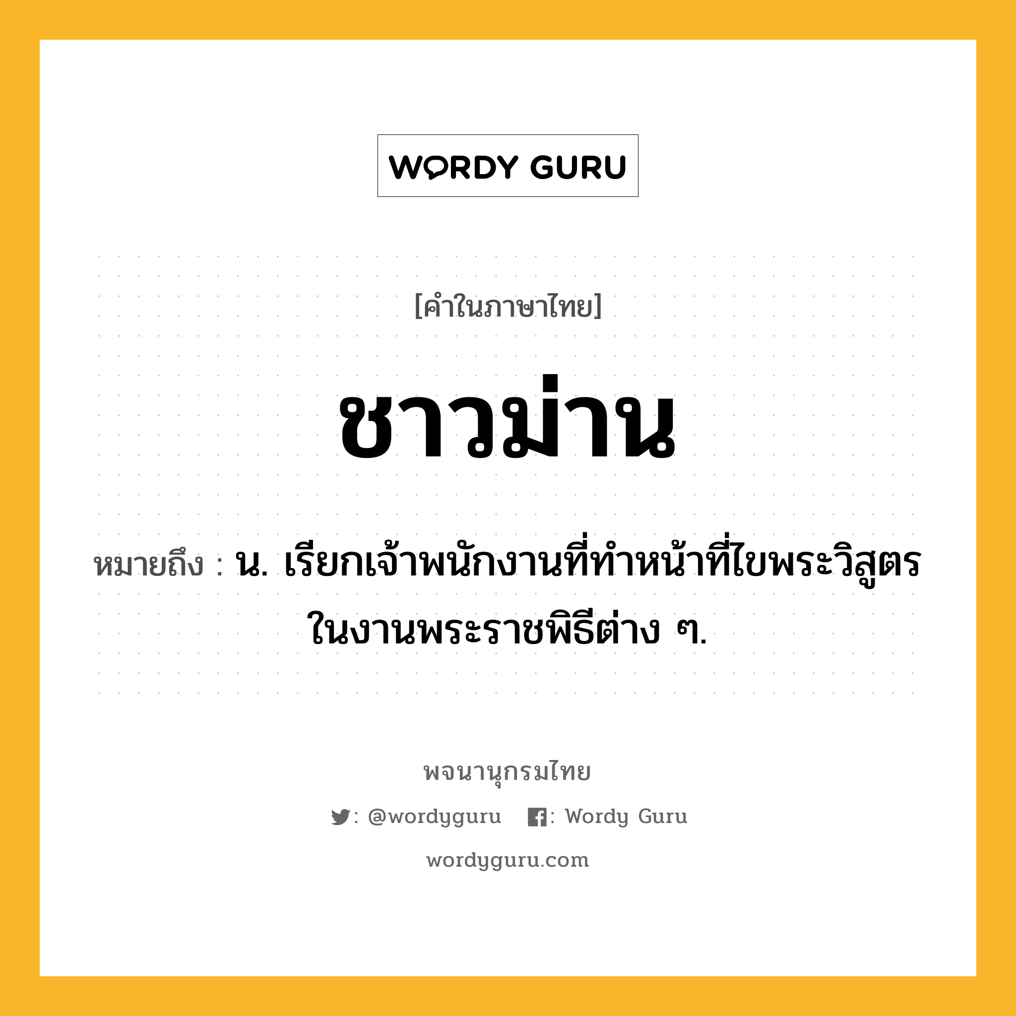 ชาวม่าน ความหมาย หมายถึงอะไร?, คำในภาษาไทย ชาวม่าน หมายถึง น. เรียกเจ้าพนักงานที่ทําหน้าที่ไขพระวิสูตรในงานพระราชพิธีต่าง ๆ.