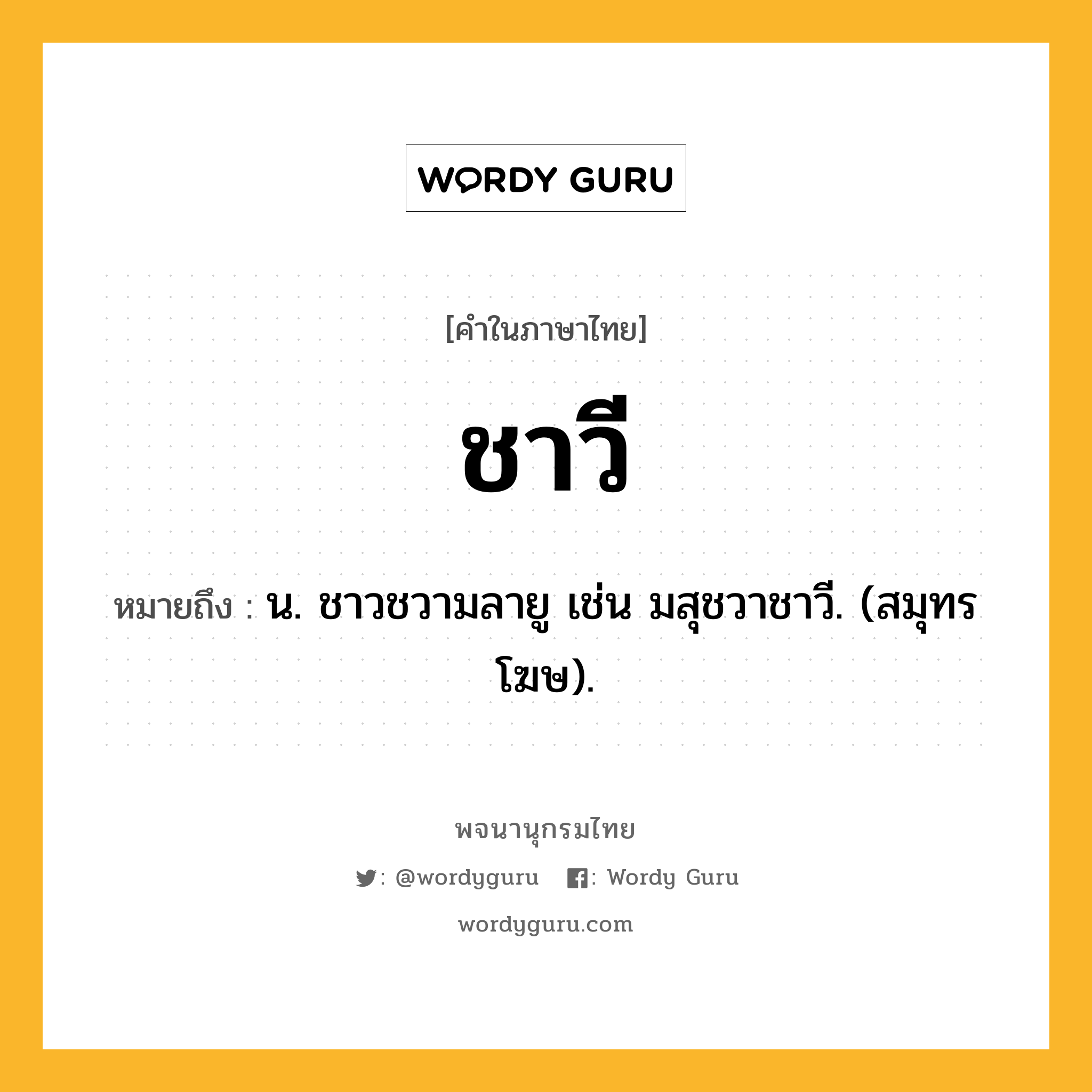 ชาวี ความหมาย หมายถึงอะไร?, คำในภาษาไทย ชาวี หมายถึง น. ชาวชวามลายู เช่น มสุชวาชาวี. (สมุทรโฆษ).