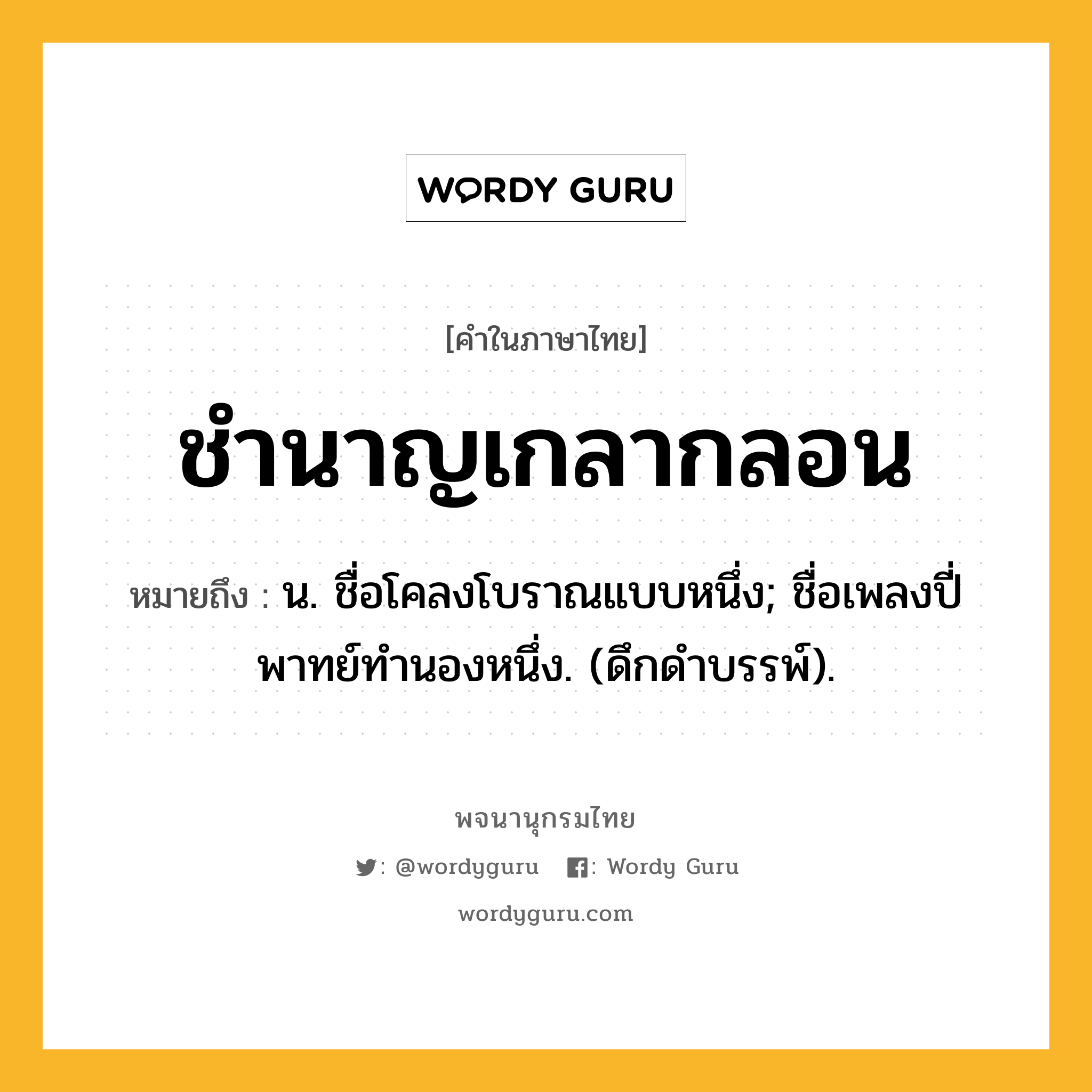 ชำนาญเกลากลอน ความหมาย หมายถึงอะไร?, คำในภาษาไทย ชำนาญเกลากลอน หมายถึง น. ชื่อโคลงโบราณแบบหนึ่ง; ชื่อเพลงปี่พาทย์ทํานองหนึ่ง. (ดึกดําบรรพ์).