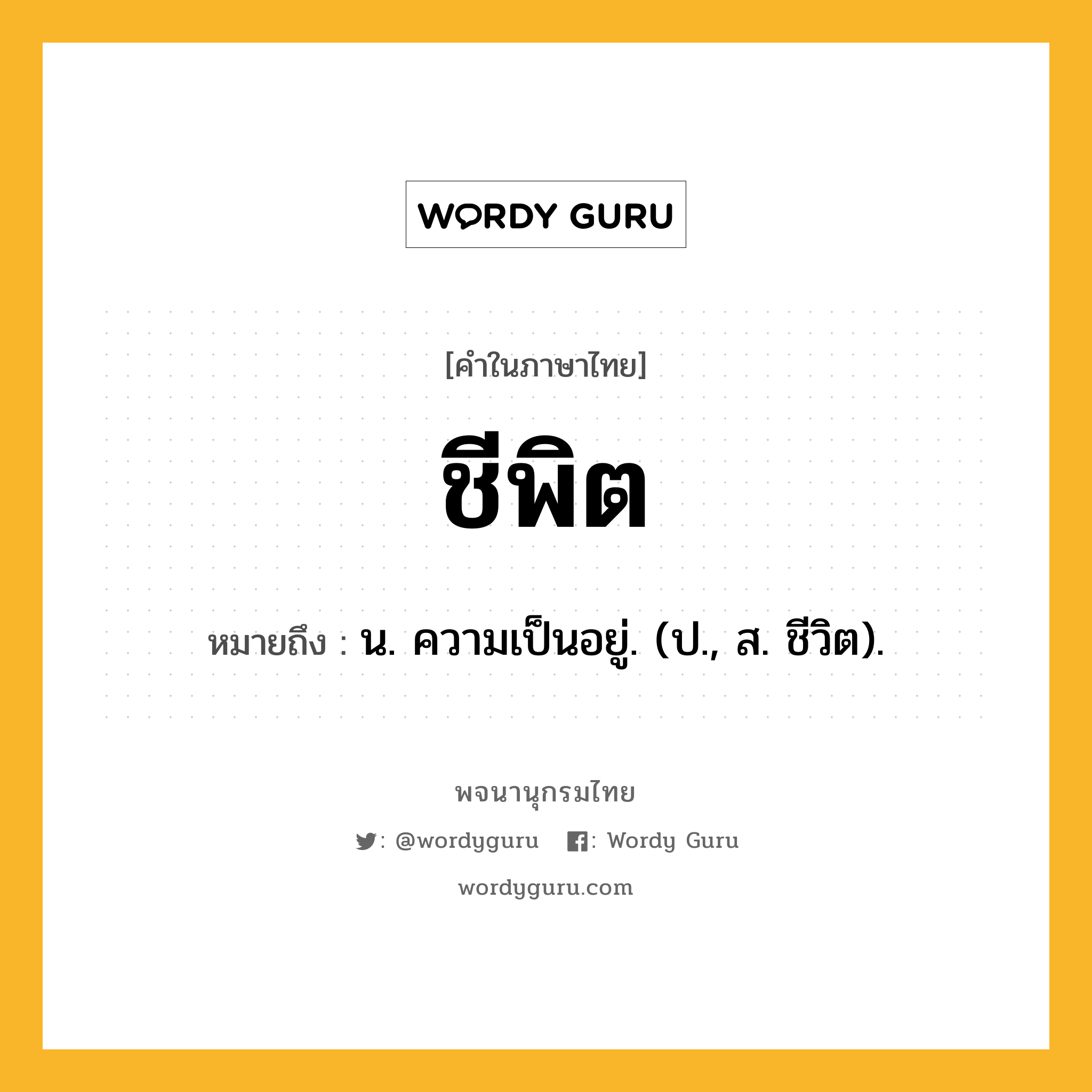 ชีพิต ความหมาย หมายถึงอะไร?, คำในภาษาไทย ชีพิต หมายถึง น. ความเป็นอยู่. (ป., ส. ชีวิต).