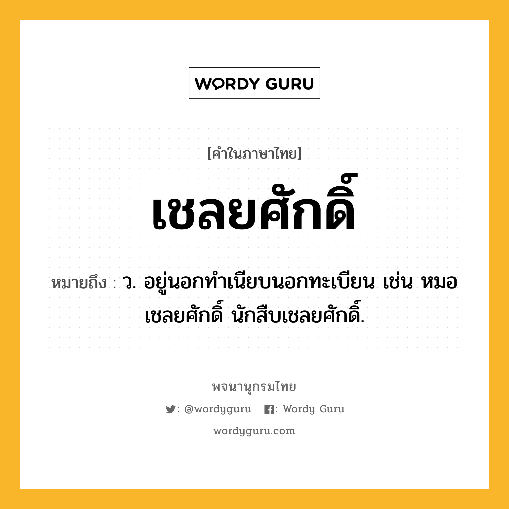 เชลยศักดิ์ ความหมาย หมายถึงอะไร?, คำในภาษาไทย เชลยศักดิ์ หมายถึง ว. อยู่นอกทําเนียบนอกทะเบียน เช่น หมอเชลยศักดิ์ นักสืบเชลยศักดิ์.