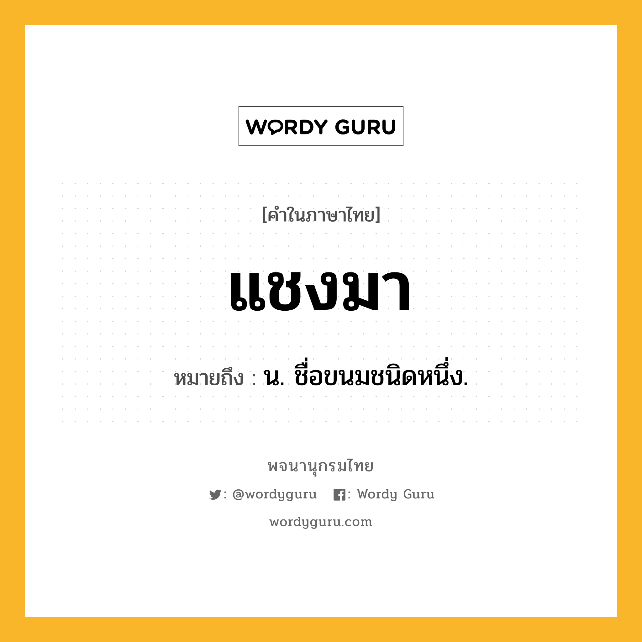 แชงมา ความหมาย หมายถึงอะไร?, คำในภาษาไทย แชงมา หมายถึง น. ชื่อขนมชนิดหนึ่ง.