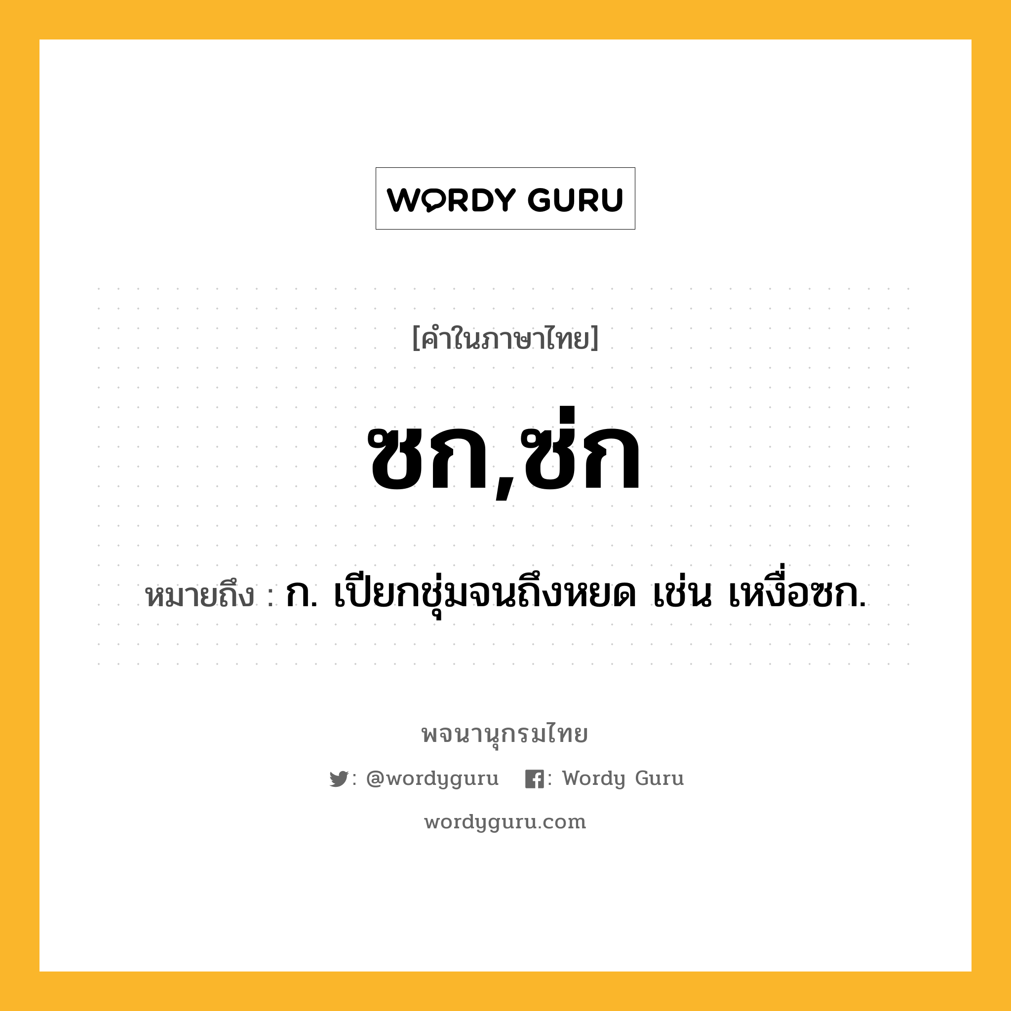 ซก,ซ่ก ความหมาย หมายถึงอะไร?, คำในภาษาไทย ซก,ซ่ก หมายถึง ก. เปียกชุ่มจนถึงหยด เช่น เหงื่อซก.