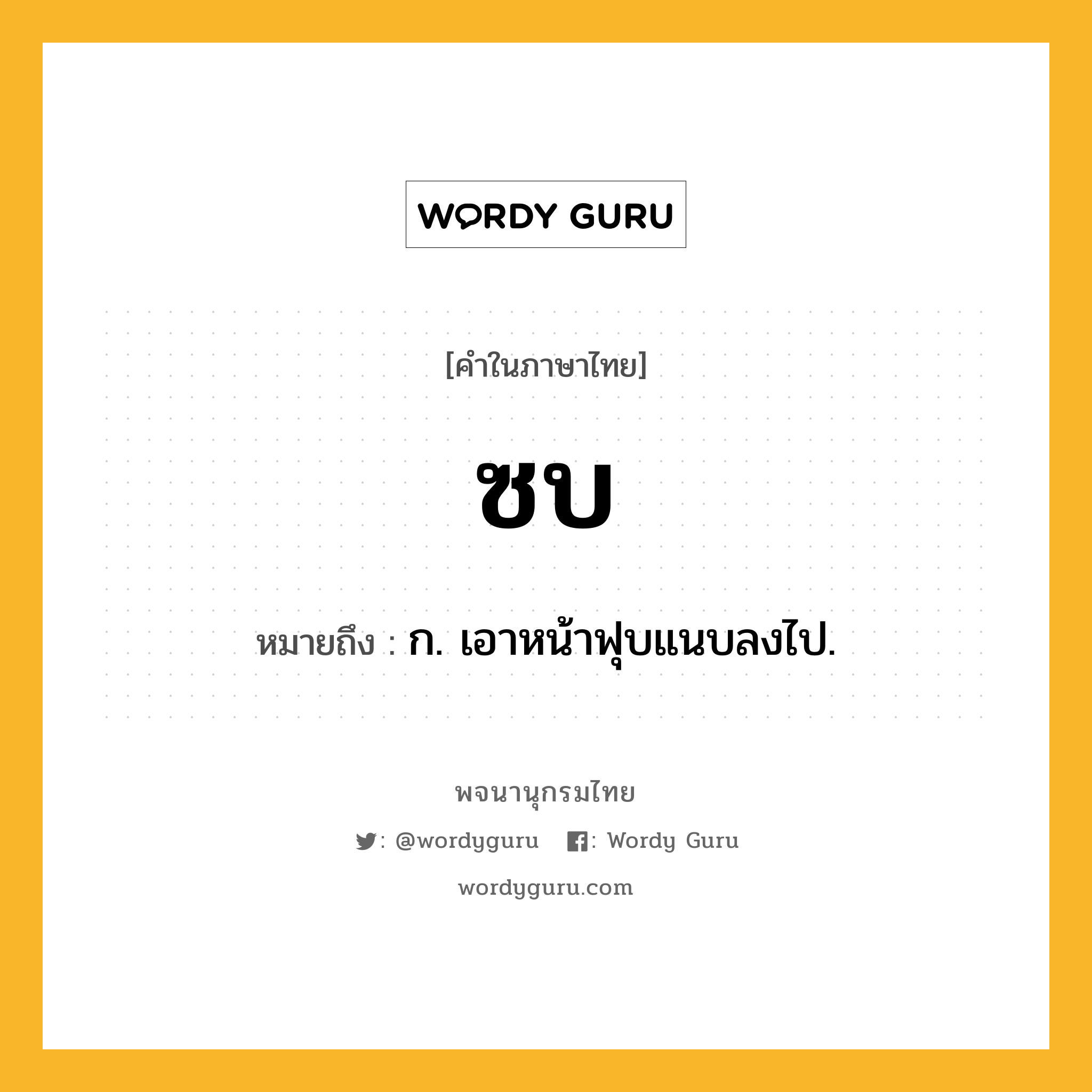 ซบ ความหมาย หมายถึงอะไร?, คำในภาษาไทย ซบ หมายถึง ก. เอาหน้าฟุบแนบลงไป.