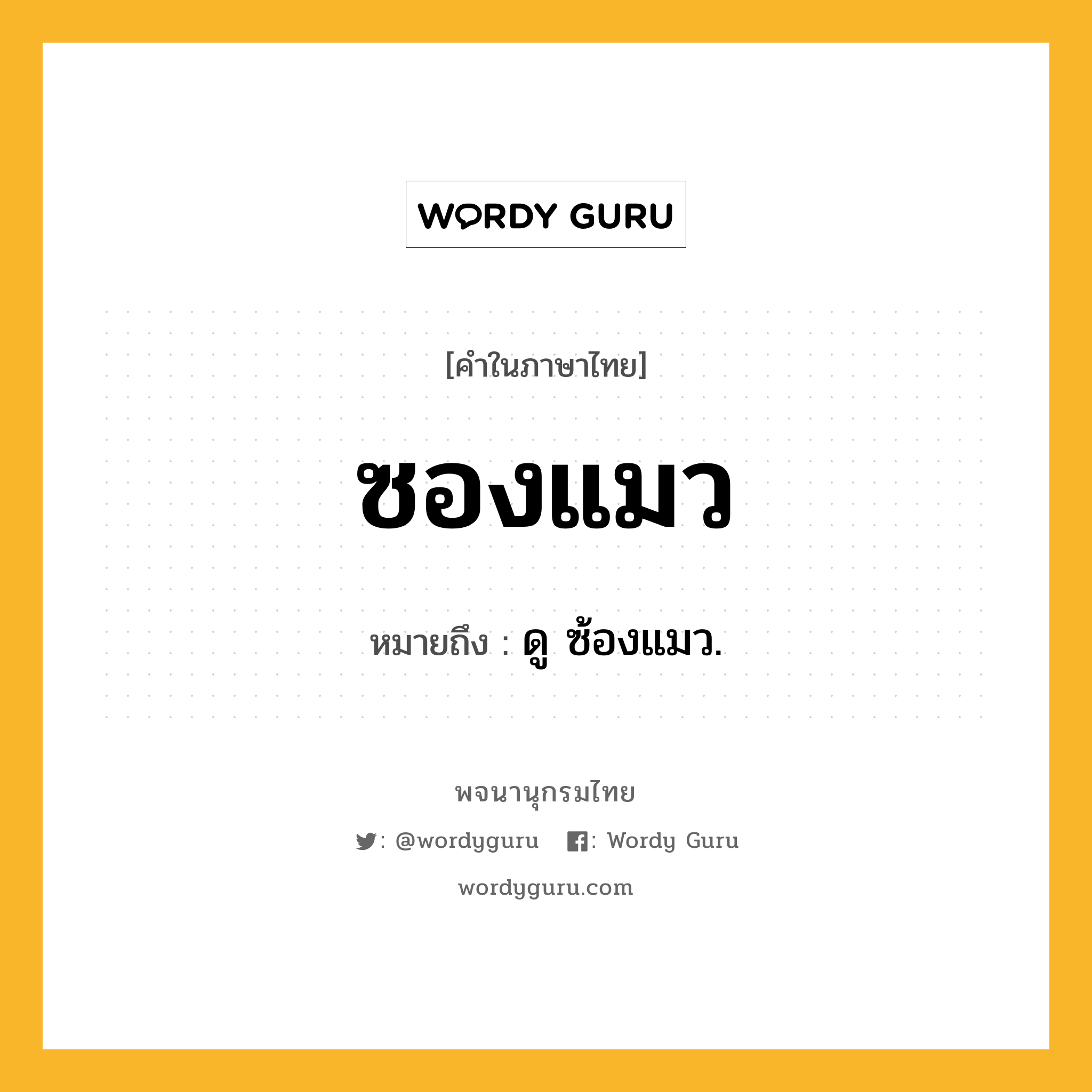 ซองแมว ความหมาย หมายถึงอะไร?, คำในภาษาไทย ซองแมว หมายถึง ดู ซ้องแมว.