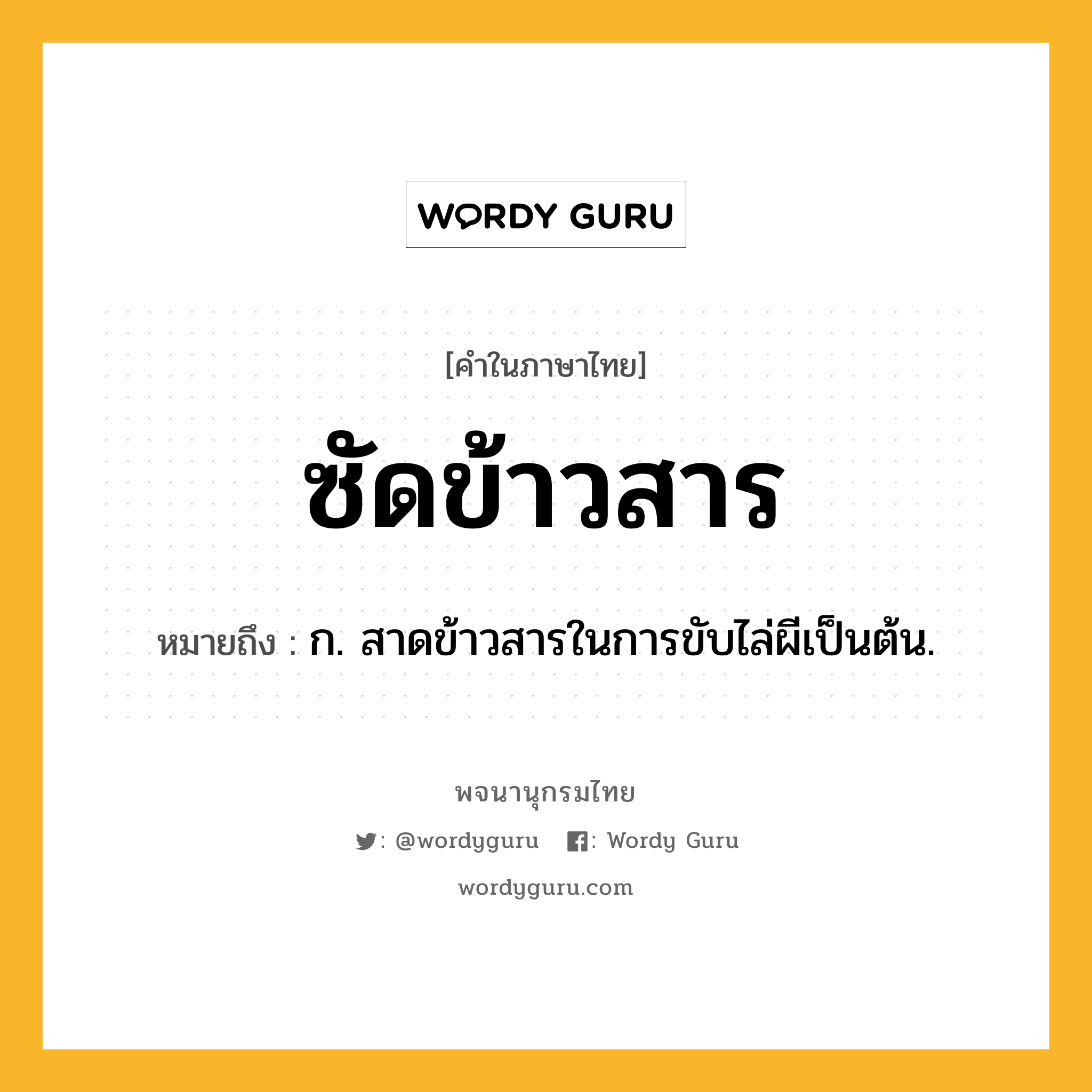 ซัดข้าวสาร ความหมาย หมายถึงอะไร?, คำในภาษาไทย ซัดข้าวสาร หมายถึง ก. สาดข้าวสารในการขับไล่ผีเป็นต้น.