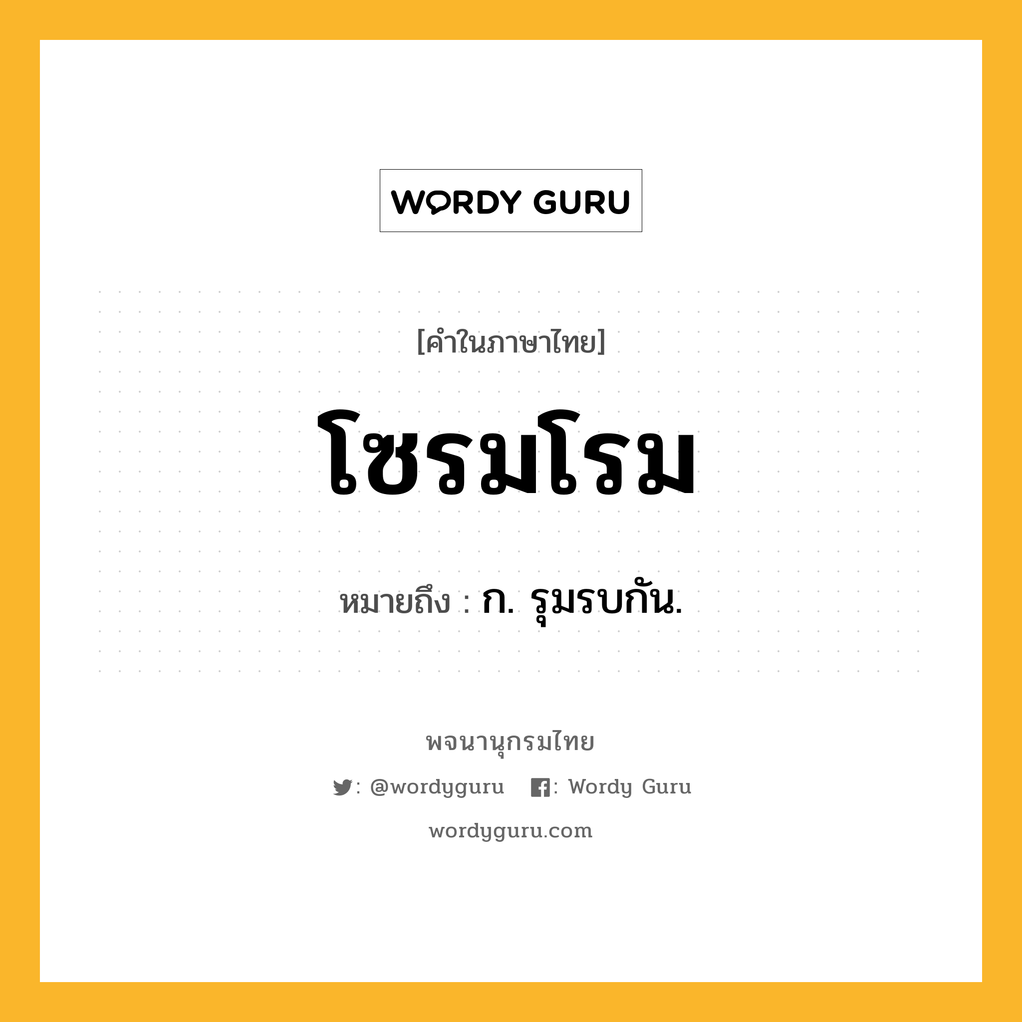 โซรมโรม ความหมาย หมายถึงอะไร?, คำในภาษาไทย โซรมโรม หมายถึง ก. รุมรบกัน.