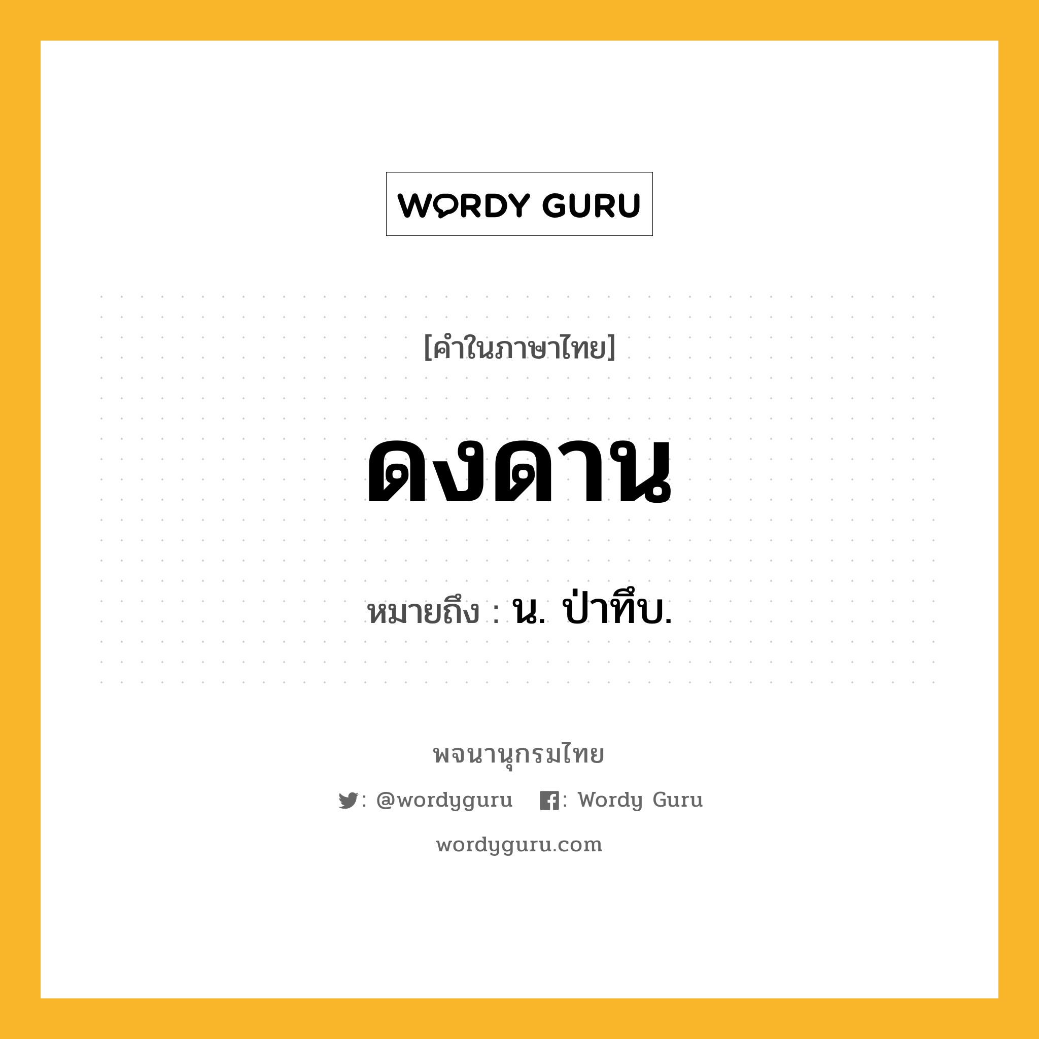 ดงดาน ความหมาย หมายถึงอะไร?, คำในภาษาไทย ดงดาน หมายถึง น. ป่าทึบ.