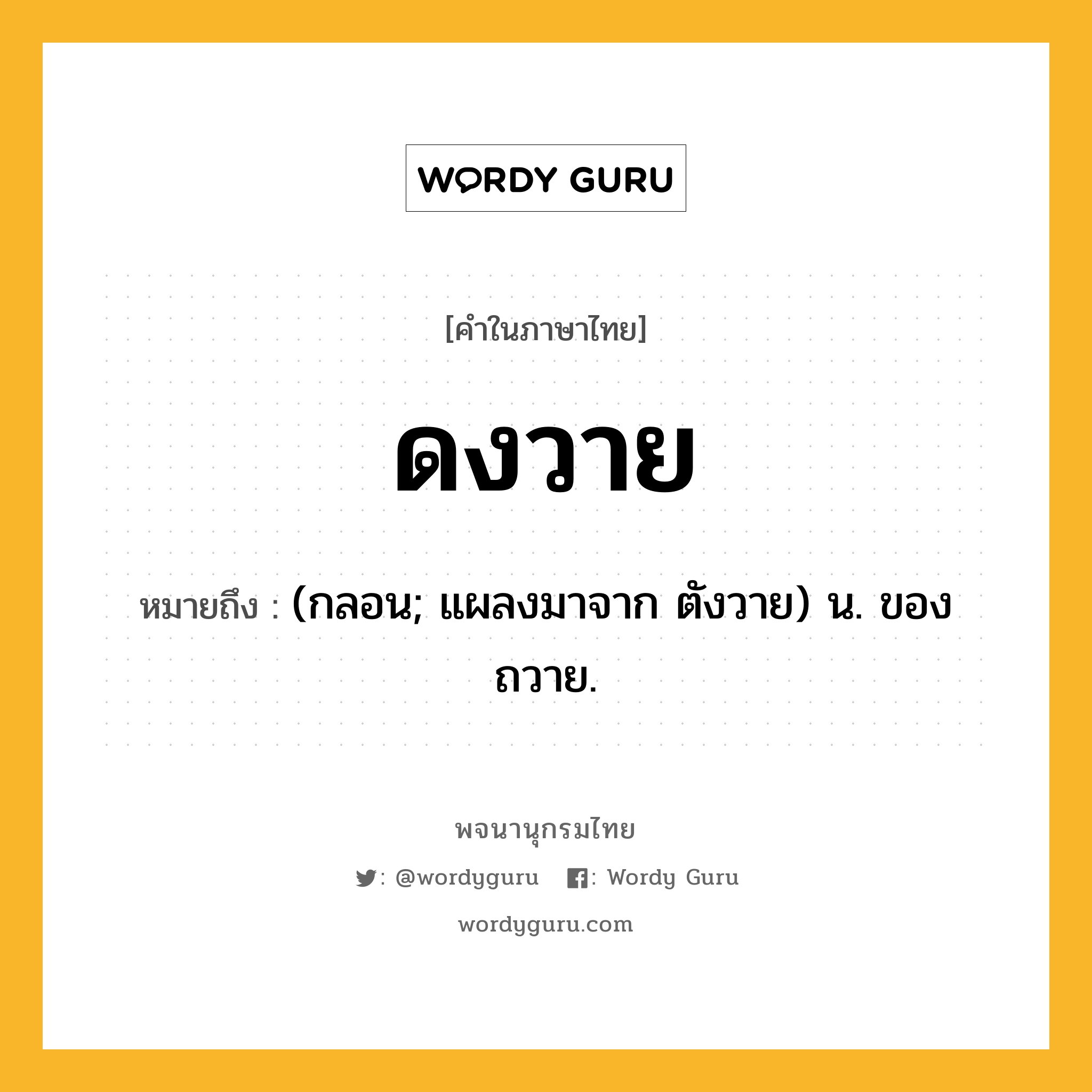 ดงวาย ความหมาย หมายถึงอะไร?, คำในภาษาไทย ดงวาย หมายถึง (กลอน; แผลงมาจาก ตังวาย) น. ของถวาย.