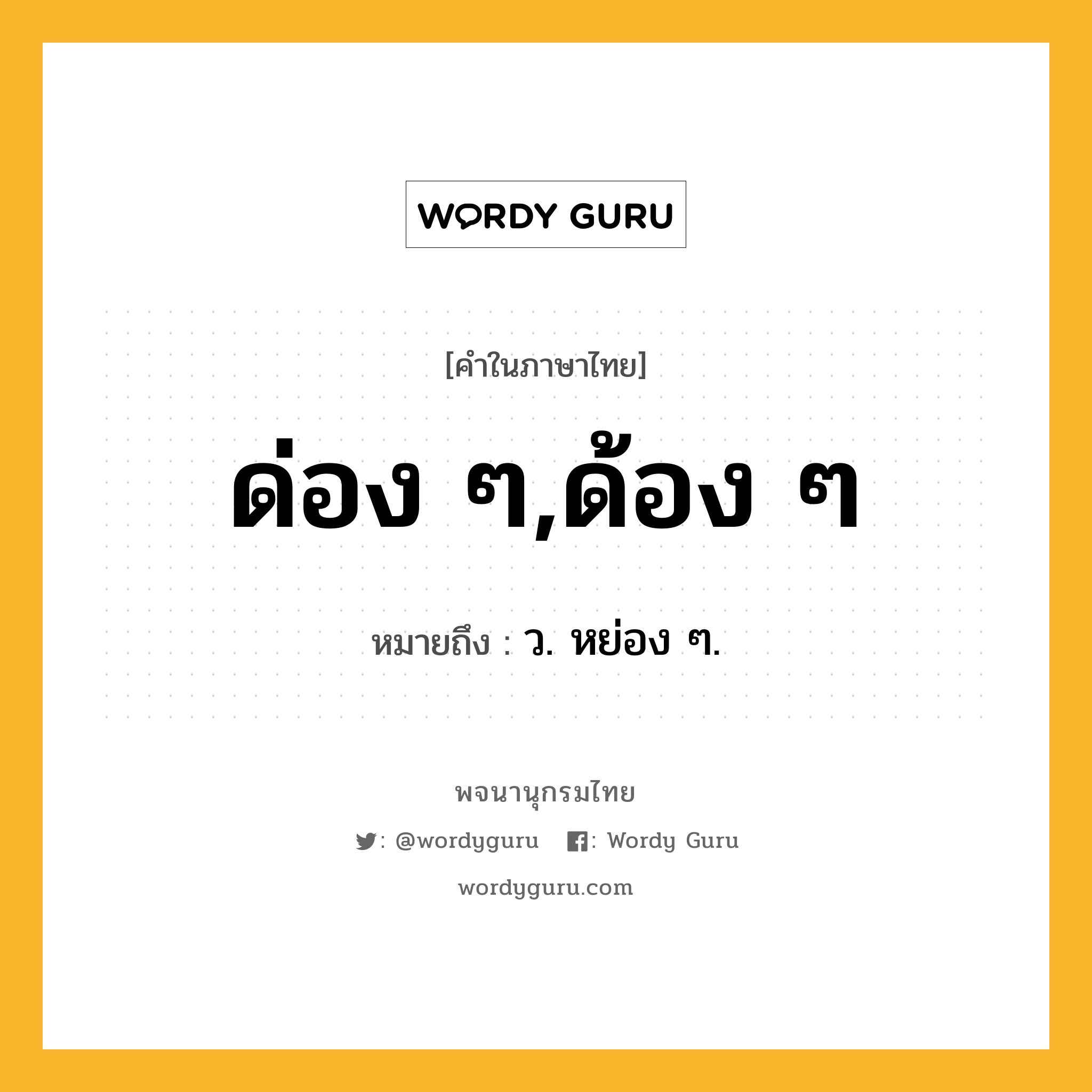 ด่อง ๆ,ด้อง ๆ ความหมาย หมายถึงอะไร?, คำในภาษาไทย ด่อง ๆ,ด้อง ๆ หมายถึง ว. หย่อง ๆ.