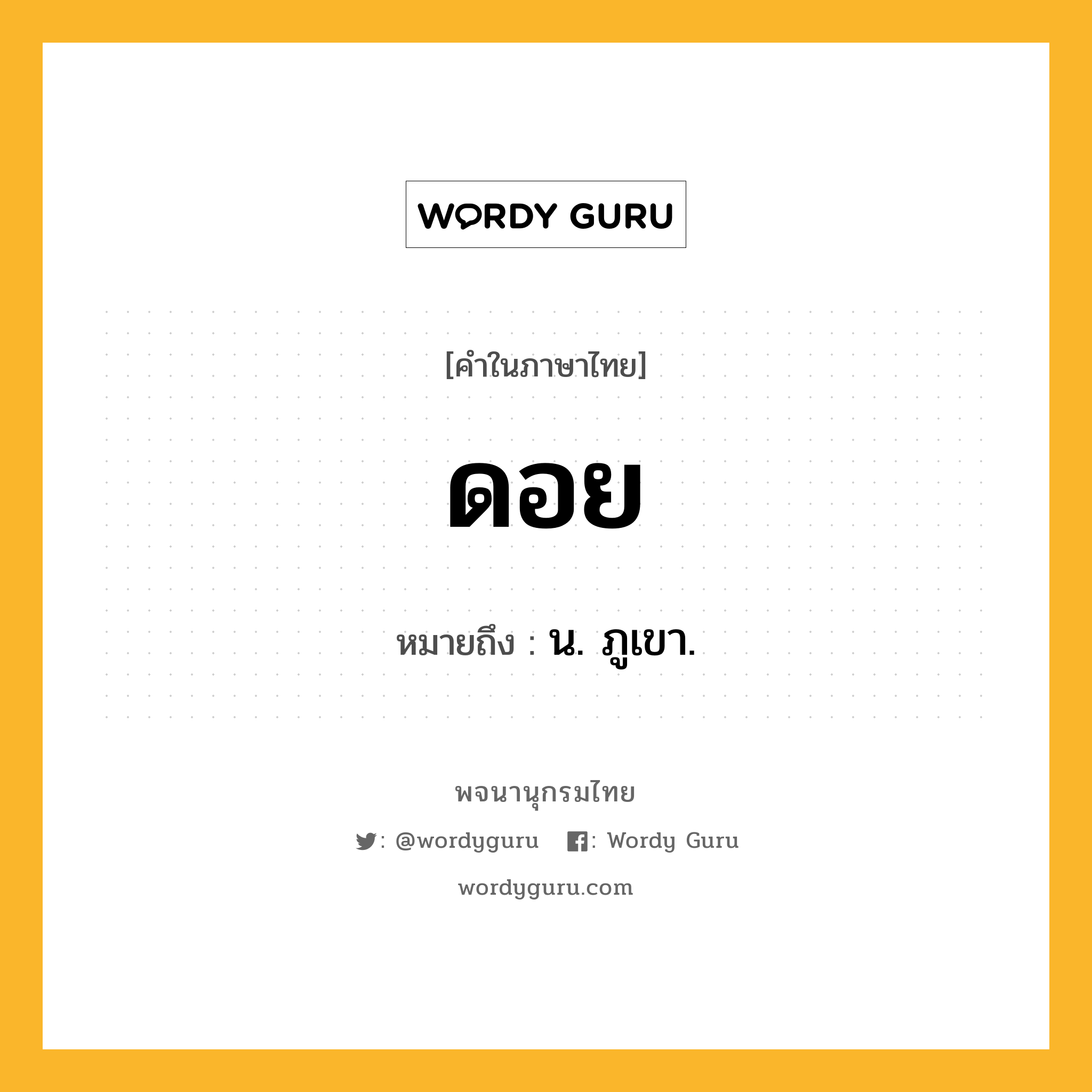 ดอย ความหมาย หมายถึงอะไร?, คำในภาษาไทย ดอย หมายถึง น. ภูเขา.