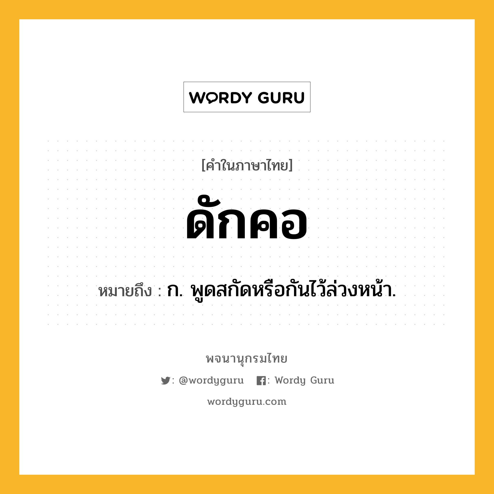 ดักคอ ความหมาย หมายถึงอะไร?, คำในภาษาไทย ดักคอ หมายถึง ก. พูดสกัดหรือกันไว้ล่วงหน้า.