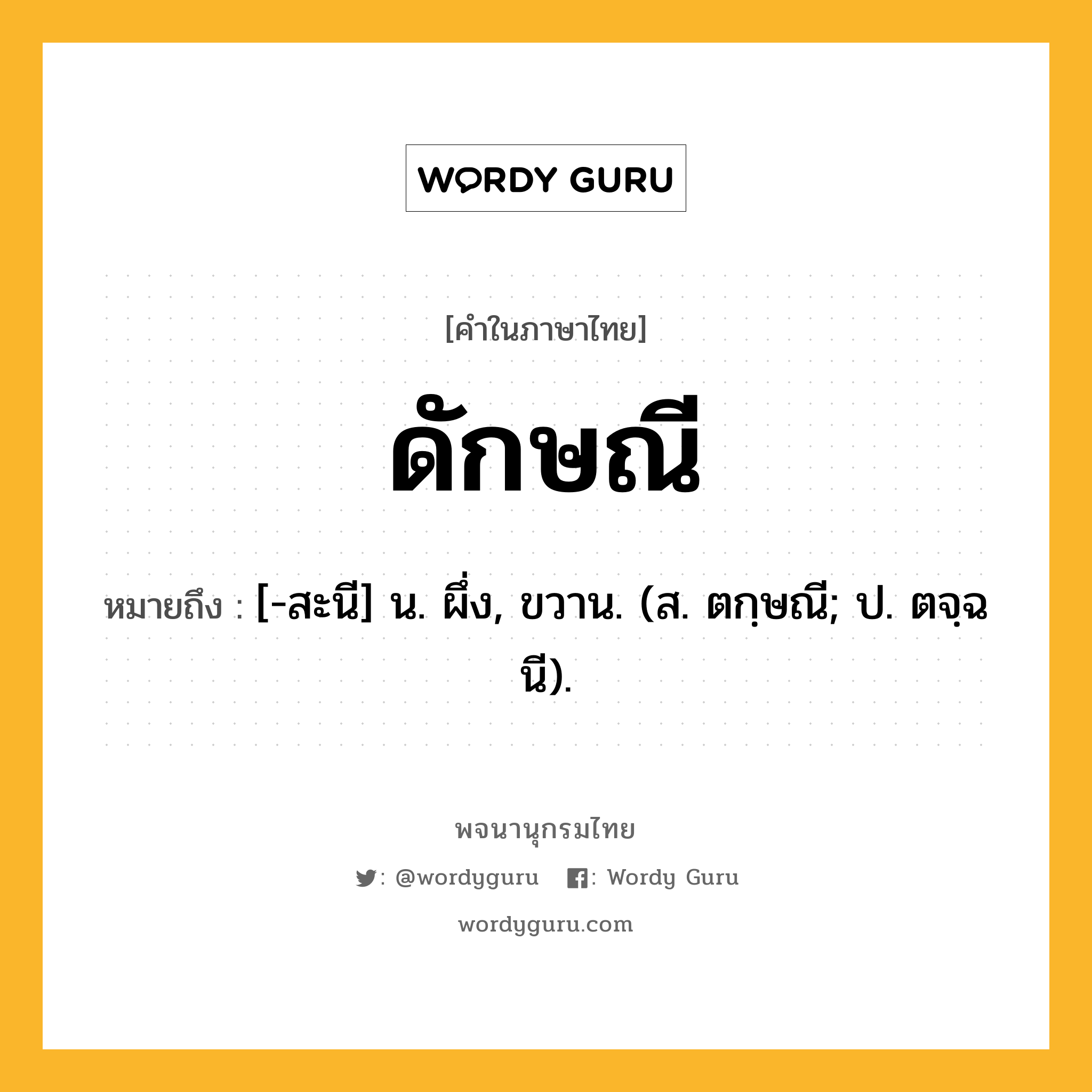 ดักษณี ความหมาย หมายถึงอะไร?, คำในภาษาไทย ดักษณี หมายถึง [-สะนี] น. ผึ่ง, ขวาน. (ส. ตกฺษณี; ป. ตจฺฉนี).