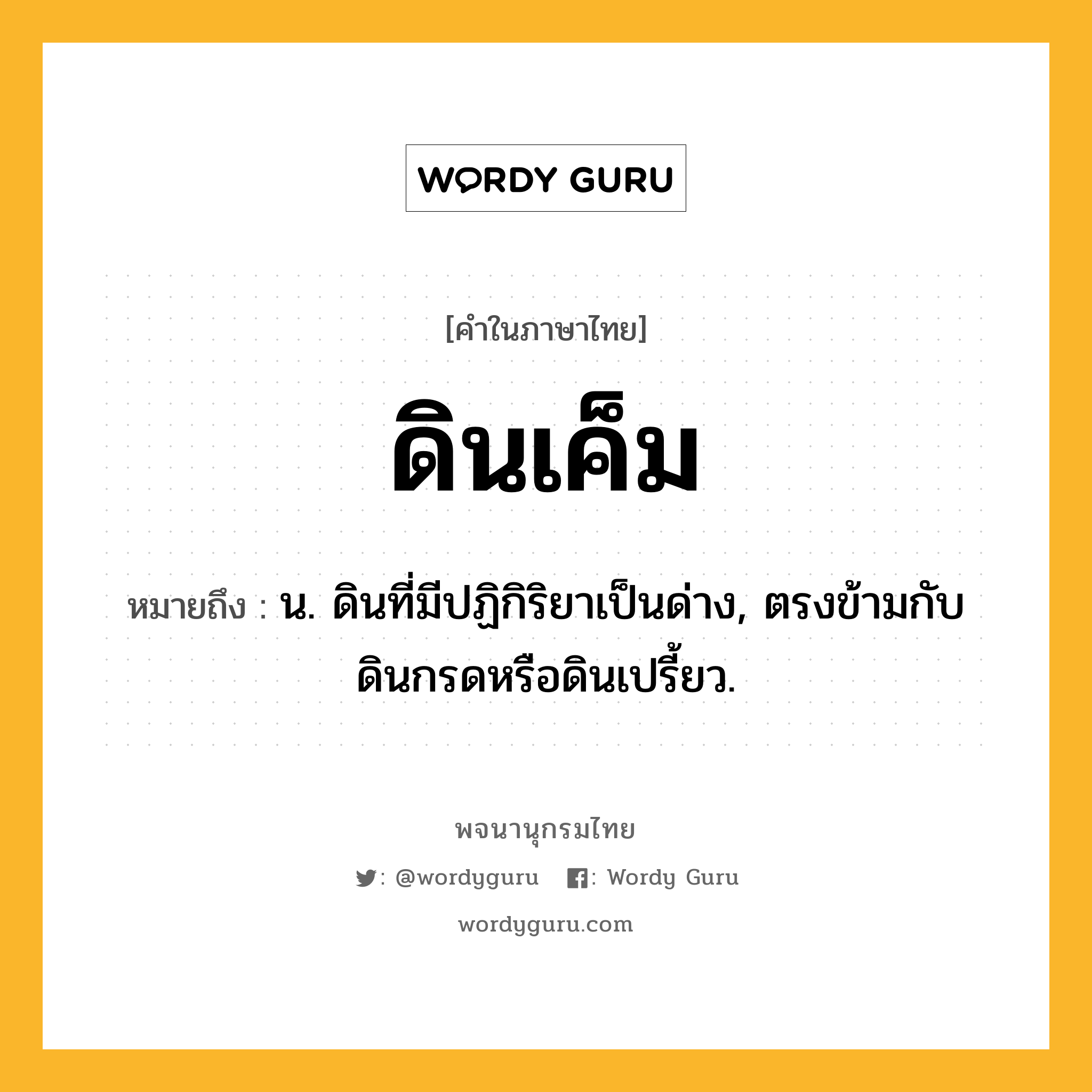 ดินเค็ม ความหมาย หมายถึงอะไร?, คำในภาษาไทย ดินเค็ม หมายถึง น. ดินที่มีปฏิกิริยาเป็นด่าง, ตรงข้ามกับ ดินกรดหรือดินเปรี้ยว.