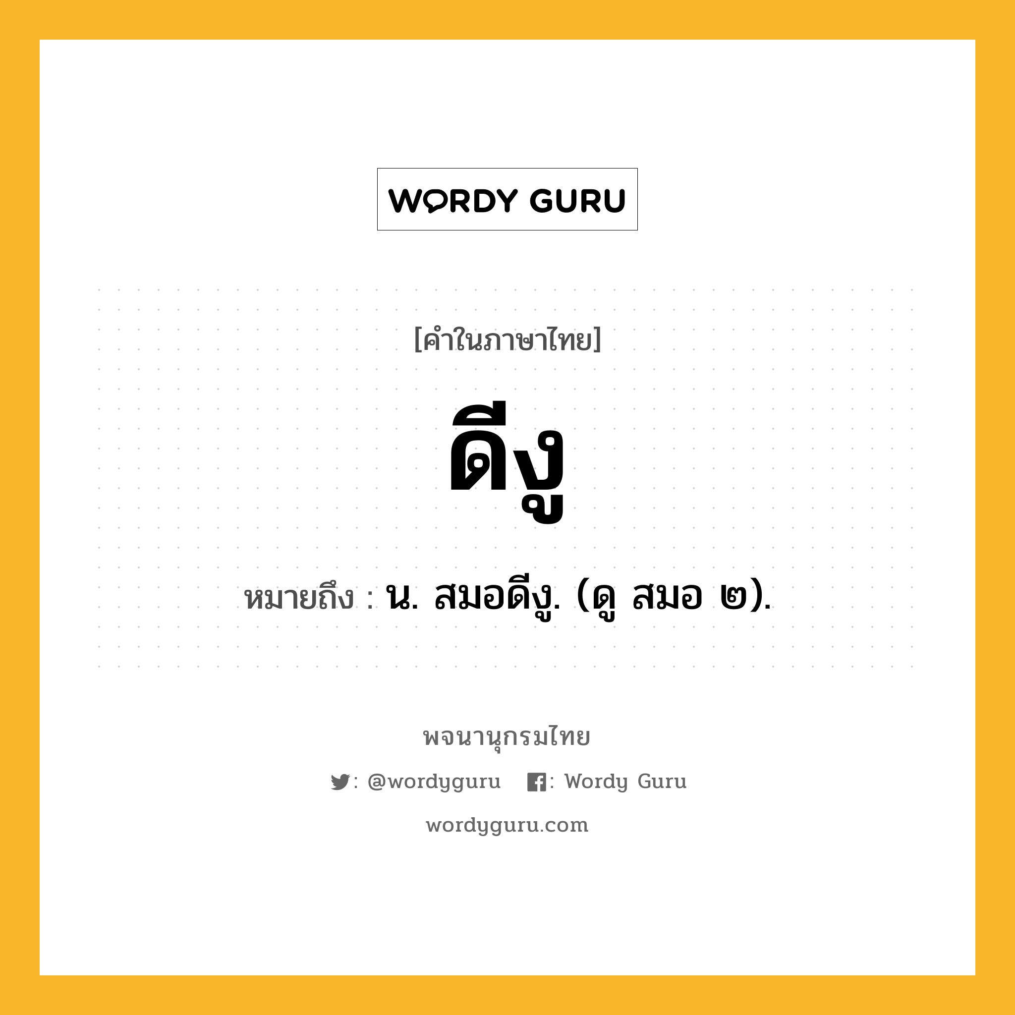 ดีงู ความหมาย หมายถึงอะไร?, คำในภาษาไทย ดีงู หมายถึง น. สมอดีงู. (ดู สมอ ๒).