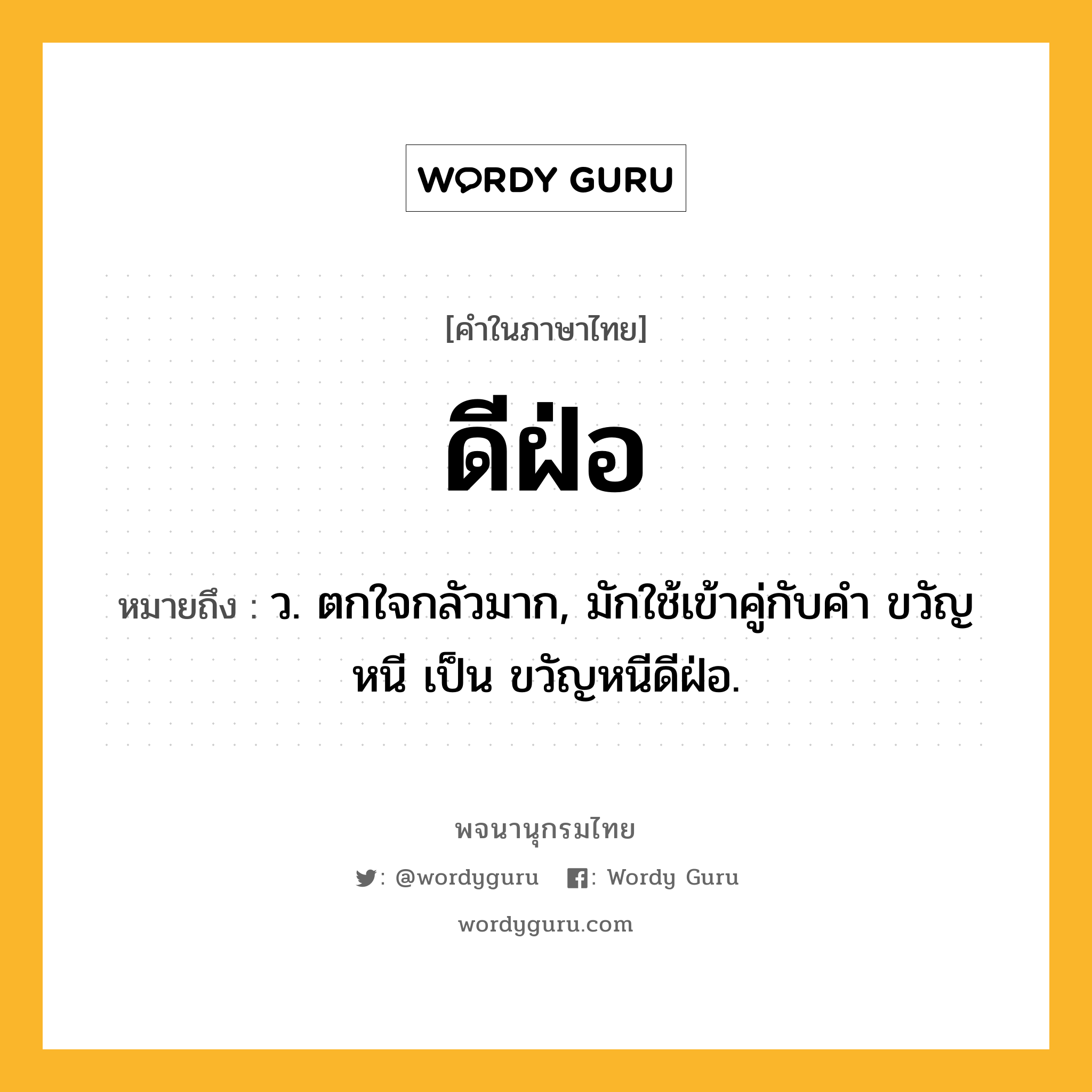 ดีฝ่อ ความหมาย หมายถึงอะไร?, คำในภาษาไทย ดีฝ่อ หมายถึง ว. ตกใจกลัวมาก, มักใช้เข้าคู่กับคํา ขวัญหนี เป็น ขวัญหนีดีฝ่อ.