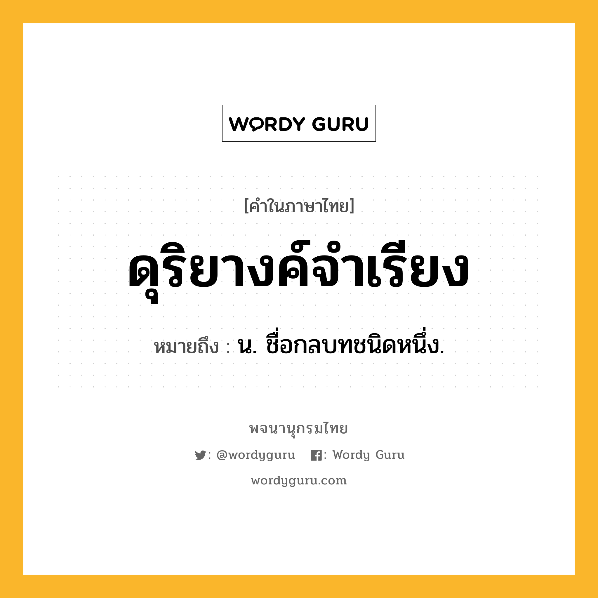 ดุริยางค์จำเรียง ความหมาย หมายถึงอะไร?, คำในภาษาไทย ดุริยางค์จำเรียง หมายถึง น. ชื่อกลบทชนิดหนึ่ง.