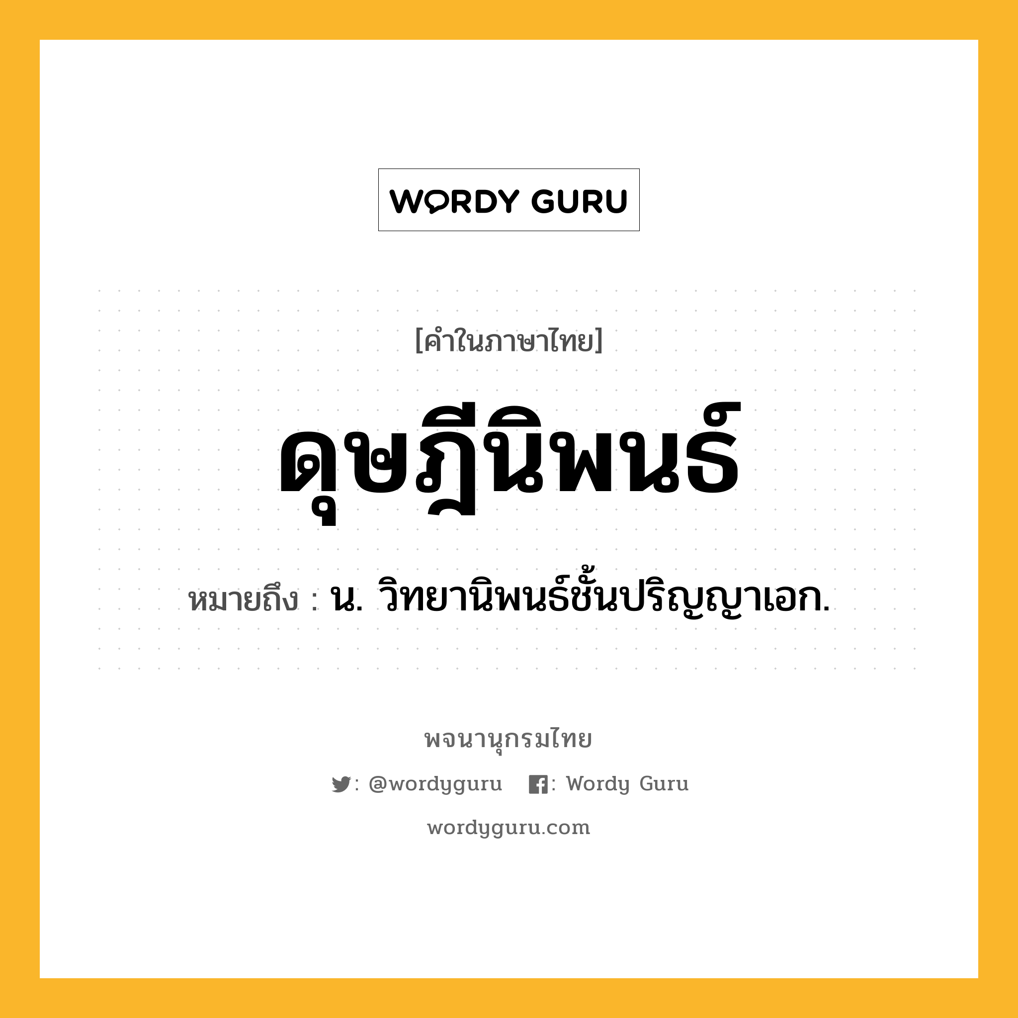 ดุษฎีนิพนธ์ ความหมาย หมายถึงอะไร?, คำในภาษาไทย ดุษฎีนิพนธ์ หมายถึง น. วิทยานิพนธ์ชั้นปริญญาเอก.