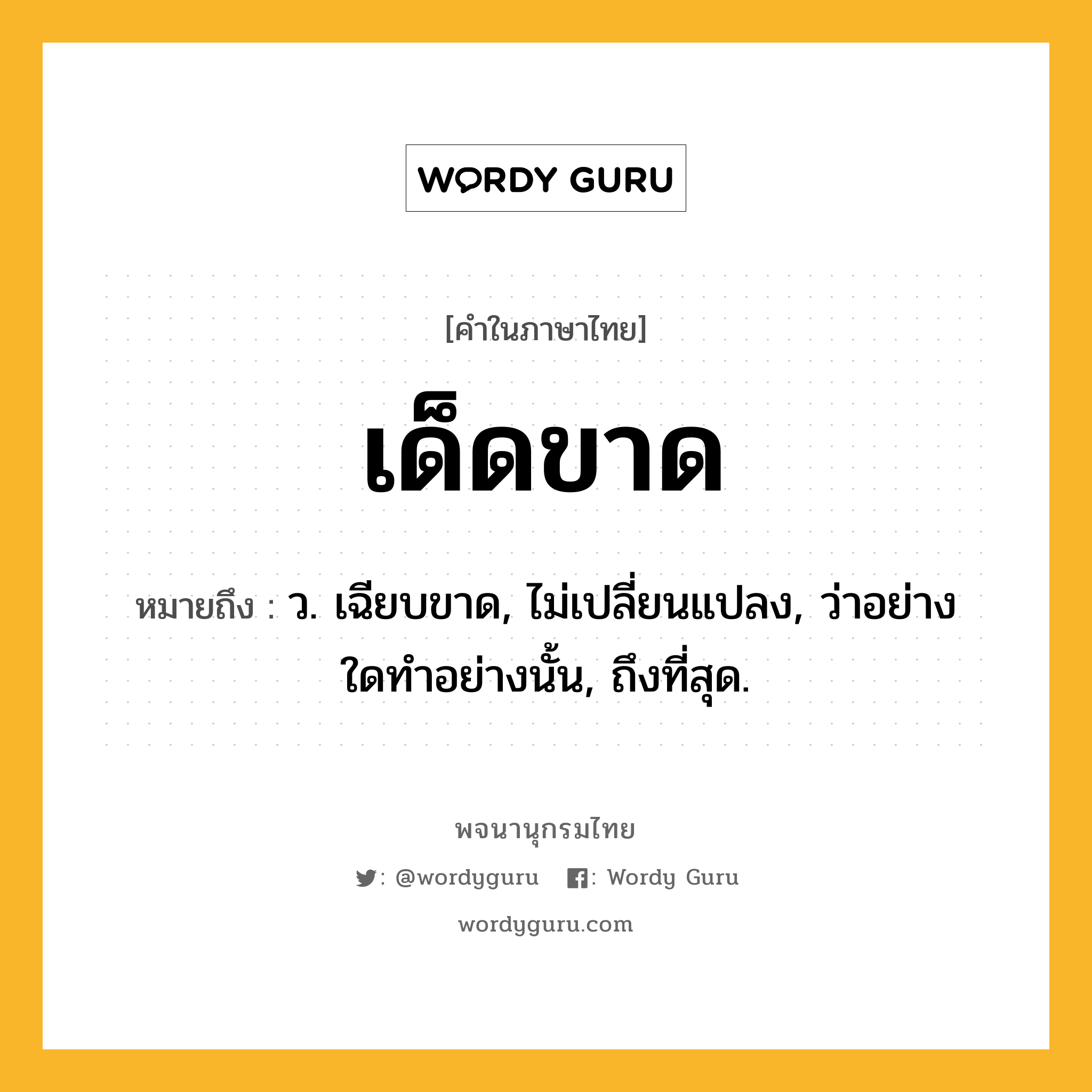 เด็ดขาด ความหมาย หมายถึงอะไร?, คำในภาษาไทย เด็ดขาด หมายถึง ว. เฉียบขาด, ไม่เปลี่ยนแปลง, ว่าอย่างใดทําอย่างนั้น, ถึงที่สุด.