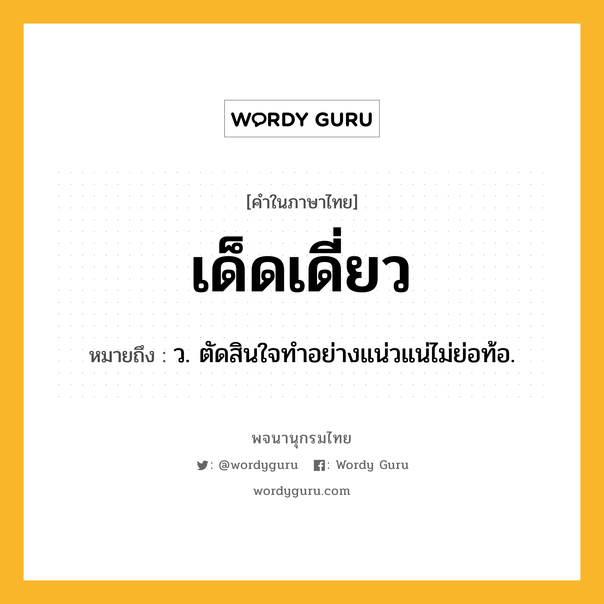 เด็ดเดี่ยว ความหมาย หมายถึงอะไร?, คำในภาษาไทย เด็ดเดี่ยว หมายถึง ว. ตัดสินใจทําอย่างแน่วแน่ไม่ย่อท้อ.