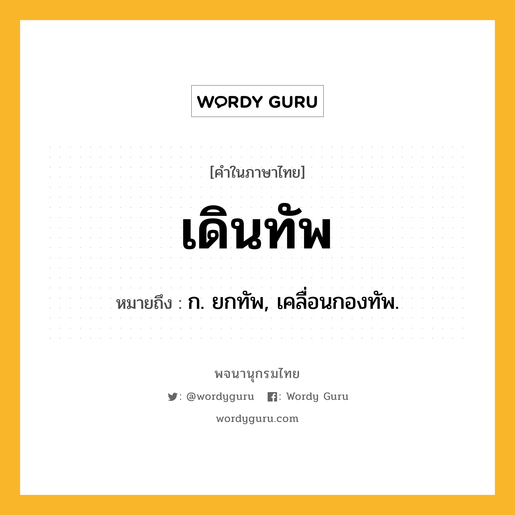 เดินทัพ ความหมาย หมายถึงอะไร?, คำในภาษาไทย เดินทัพ หมายถึง ก. ยกทัพ, เคลื่อนกองทัพ.