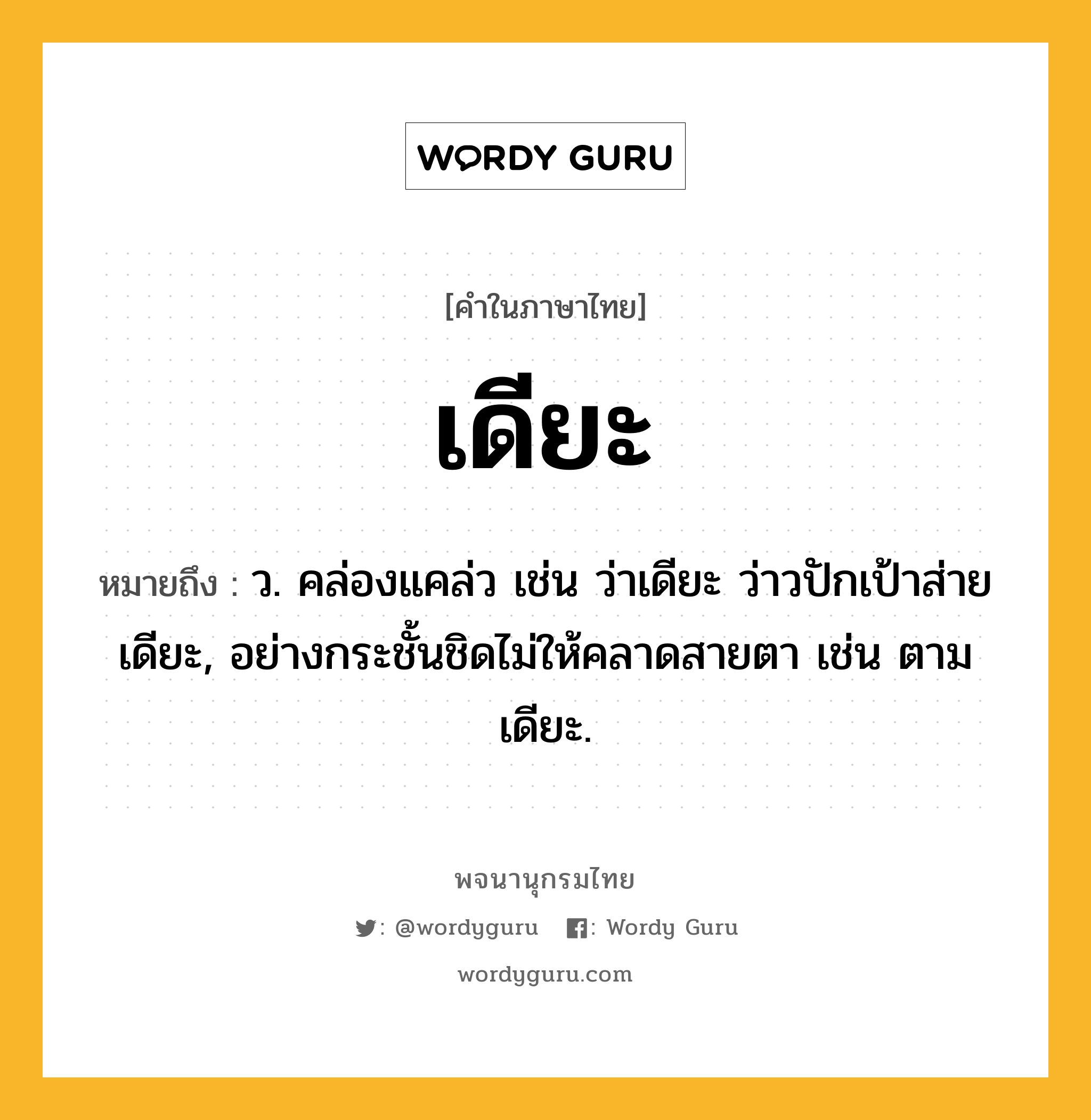 เดียะ ความหมาย หมายถึงอะไร?, คำในภาษาไทย เดียะ หมายถึง ว. คล่องแคล่ว เช่น ว่าเดียะ ว่าวปักเป้าส่ายเดียะ, อย่างกระชั้นชิดไม่ให้คลาดสายตา เช่น ตามเดียะ.