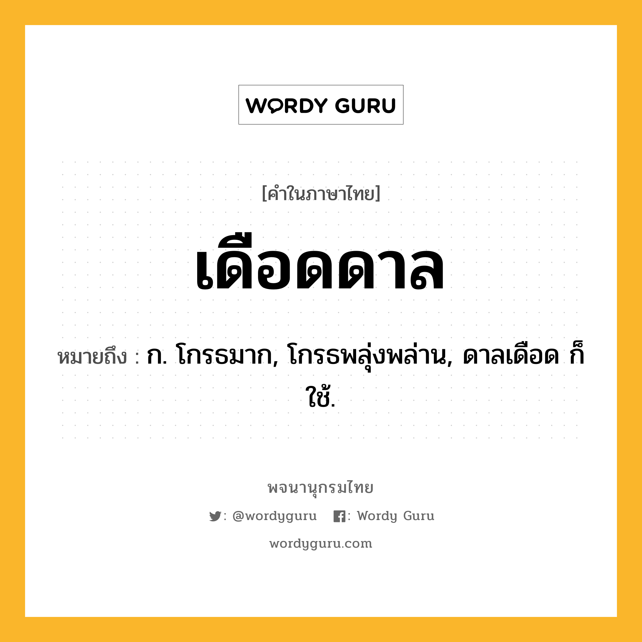 เดือดดาล ความหมาย หมายถึงอะไร?, คำในภาษาไทย เดือดดาล หมายถึง ก. โกรธมาก, โกรธพลุ่งพล่าน, ดาลเดือด ก็ใช้.