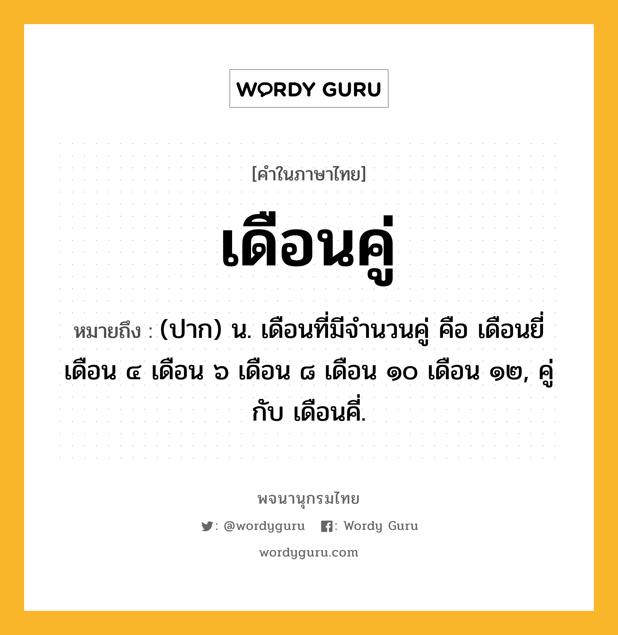 เดือนคู่ ความหมาย หมายถึงอะไร?, คำในภาษาไทย เดือนคู่ หมายถึง (ปาก) น. เดือนที่มีจํานวนคู่ คือ เดือนยี่ เดือน ๔ เดือน ๖ เดือน ๘ เดือน ๑๐ เดือน ๑๒, คู่กับ เดือนคี่.