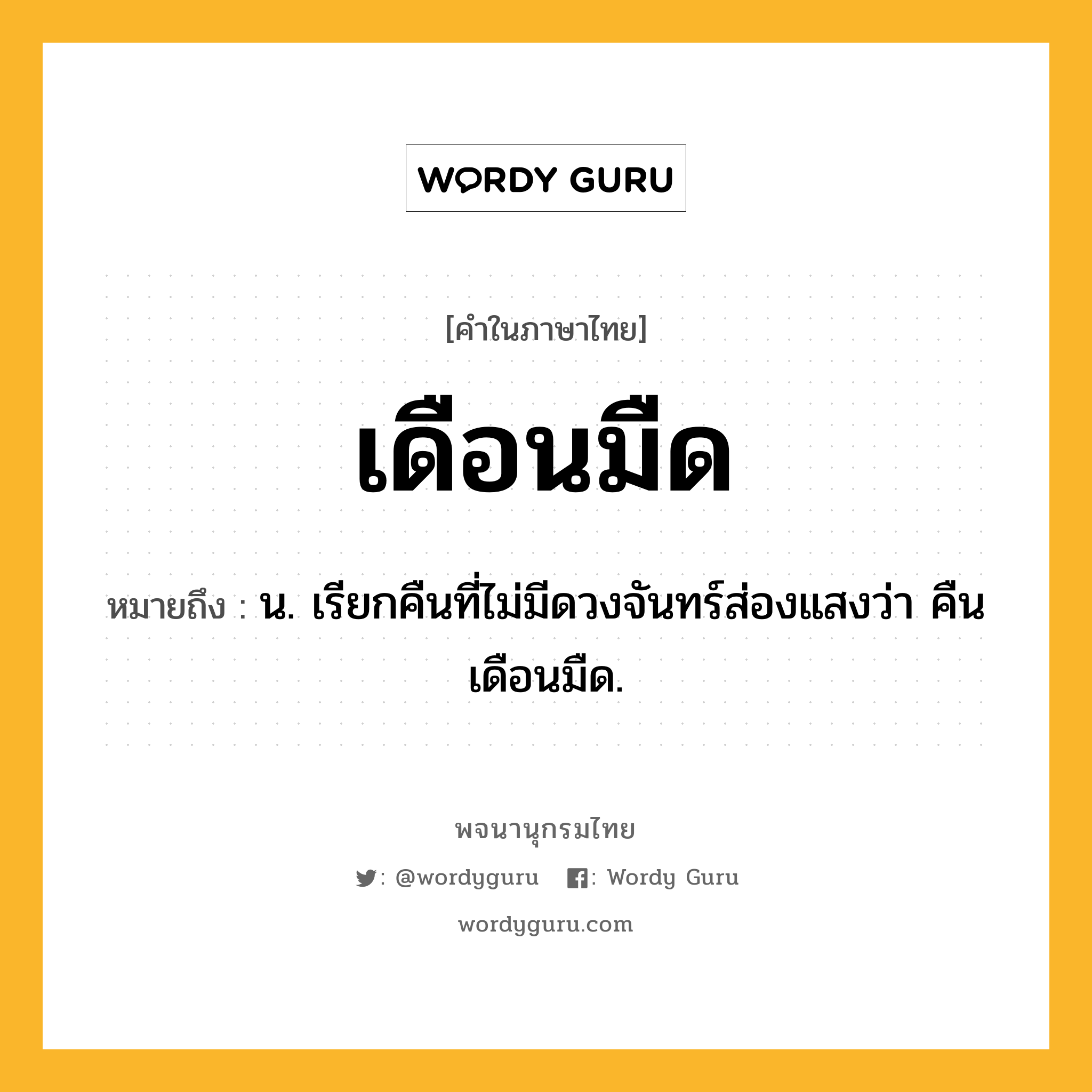 เดือนมืด ความหมาย หมายถึงอะไร?, คำในภาษาไทย เดือนมืด หมายถึง น. เรียกคืนที่ไม่มีดวงจันทร์ส่องแสงว่า คืนเดือนมืด.