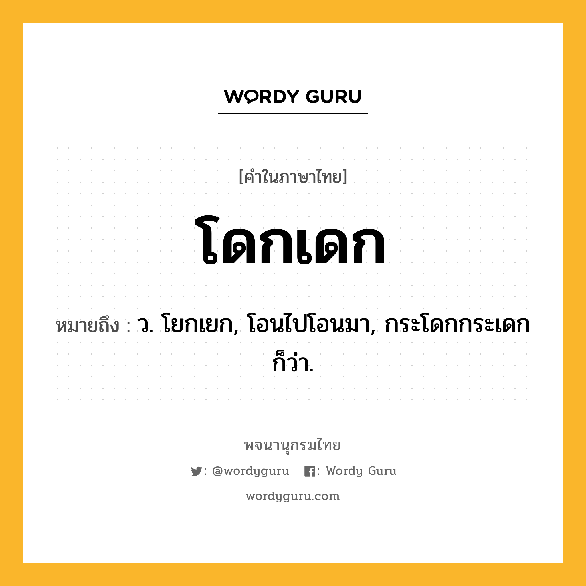 โดกเดก ความหมาย หมายถึงอะไร?, คำในภาษาไทย โดกเดก หมายถึง ว. โยกเยก, โอนไปโอนมา, กระโดกกระเดก ก็ว่า.